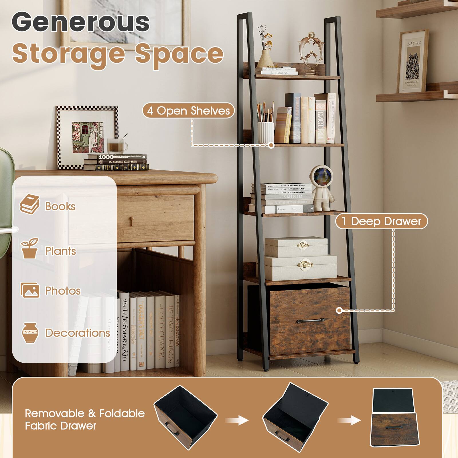 Generous Storage Space

4 Open Shelves

1 Deep Drawer

Books
Plants
Photos
Decorations

Removable & Foldable Fabric Drawer