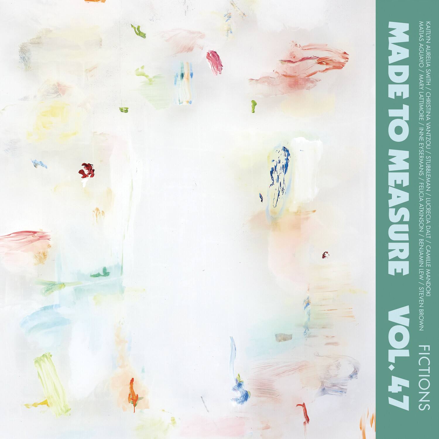 MADE TO MEASURE  
VOL. 47  
FICTIONS  

MATIAS KAITLYN MADE AGUAYO AURELIA - MARY SMITH / LATTIMORE CHRISTINA TO / INNE VANTZOU / YSERMANS STUBBLEMAN / FELICIA / MEASURE ATKINSON LUCRECIA / DALT / BENJAMIN CAMILLE LEW / MANDOKI STEVEN BROWN