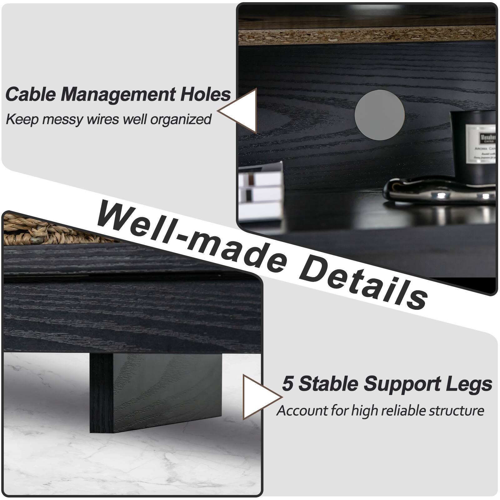 Cable Management Holes Keep messy wires well organized

Well-made Details

5 Stable Support Legs Account for high reliable structure