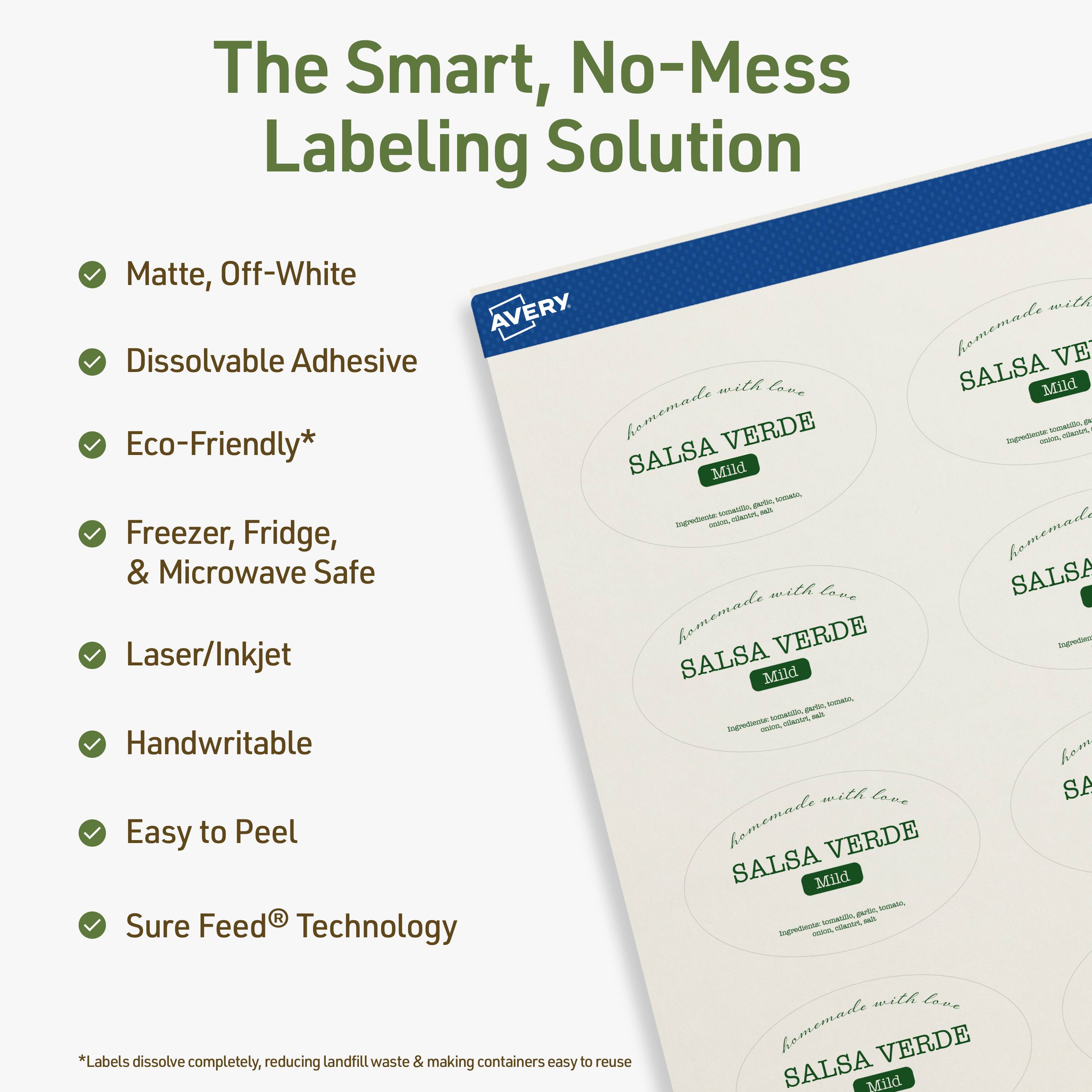 The Smart, No-Mess Labeling Solution

Matte, Off-White

Dissolvable Adhesive

Eco-Friendly*

Freezer, Fridge, & Microwave Safe

Laser/Inkjet

Handwritable

Easy to Peel

Sure Feed® Technology

*Labels dissolve completely, reducing landfill waste & making containers easy to reuse