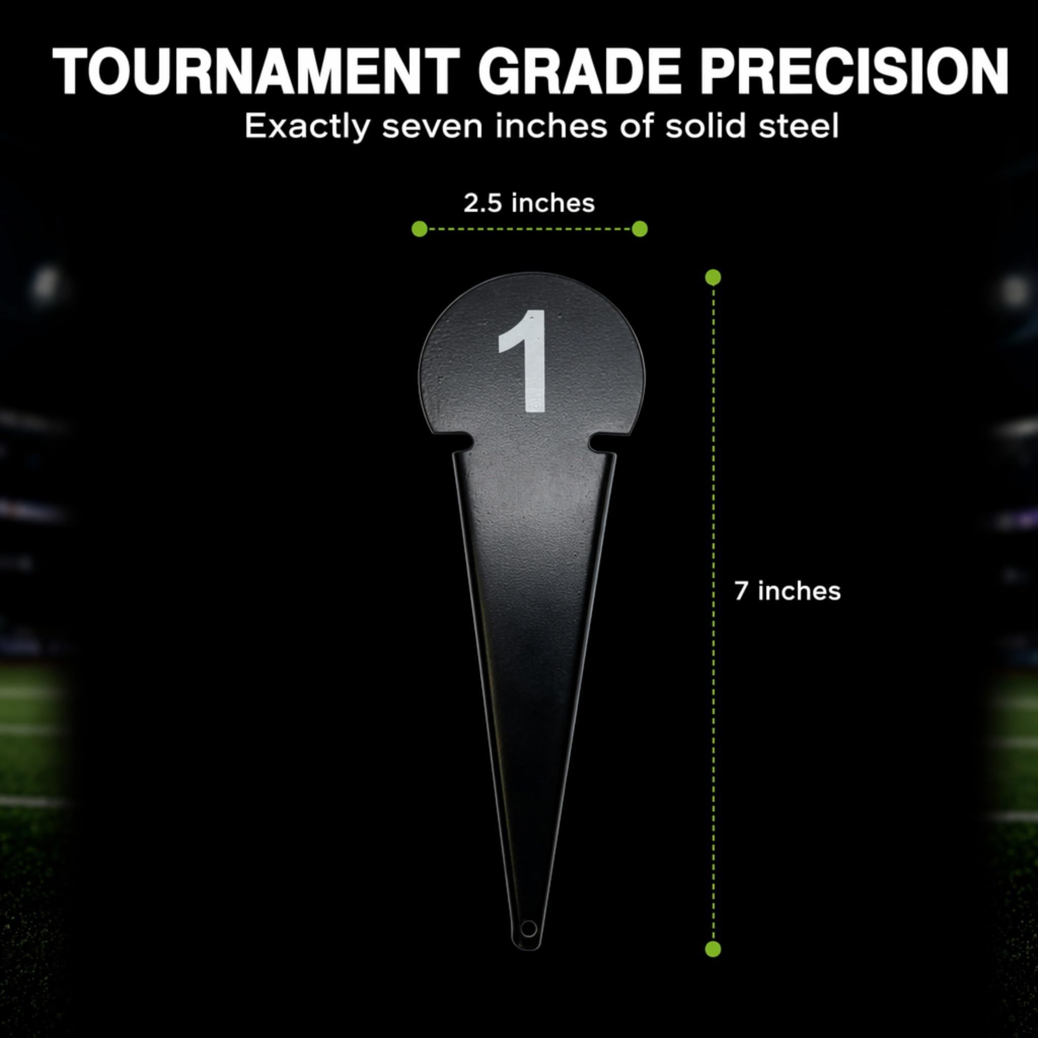 TOURNAMENT GRADE PRECISION  
Exactly seven inches of solid steel  
2.5 inches  
7 inches