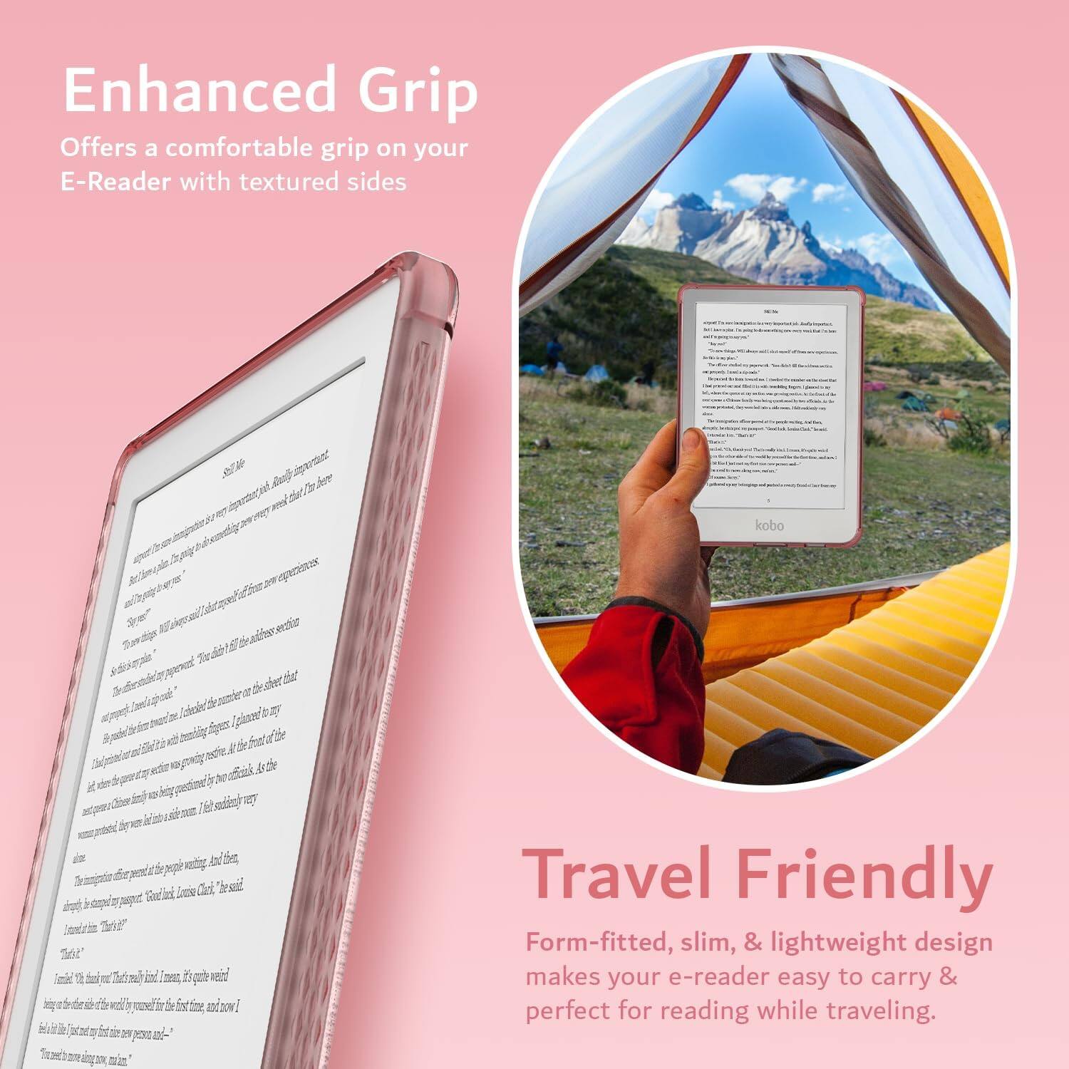 Enhanced Grip  
Offers a comfortable grip on your E-Reader with textured sides

Travel Friendly  
Form-fitted, slim, & lightweight design makes your e-reader easy to carry & perfect for reading while traveling.