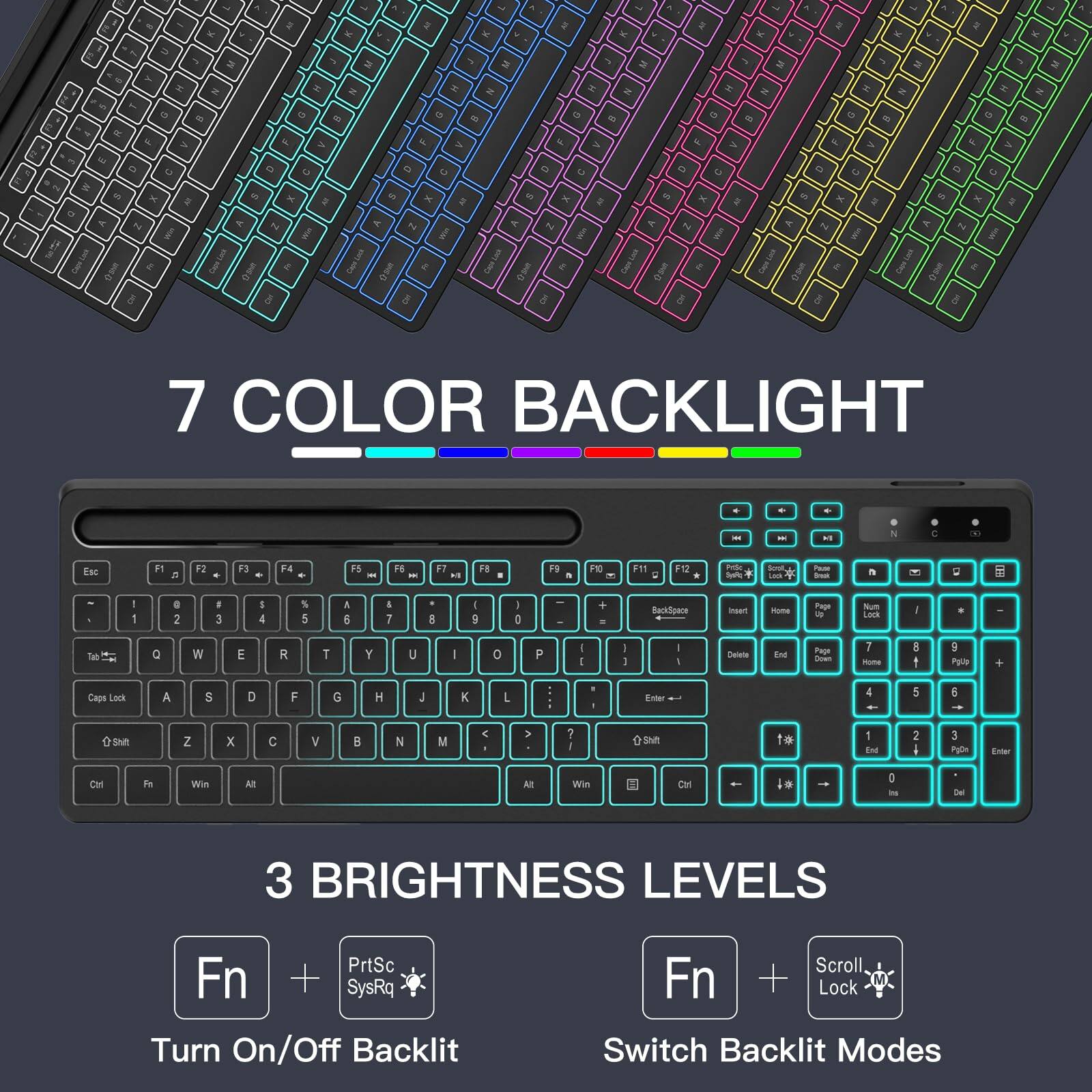 7 COLOR BACKLIGHT

3 BRIGHTNESS LEVELS

Fn + PrtSc + SysRq - Turn On/Off Backlit

Fn + Scroll Lock - Switch Backlit Modes