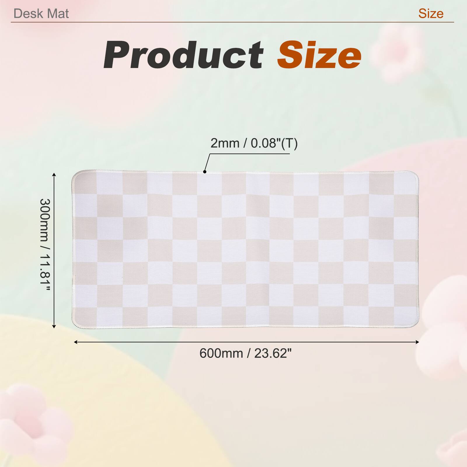 Desk Mat Size  
Product Size  
2mm / 0.08"(T)  
300mm / 11.81"  
600mm / 23.62"