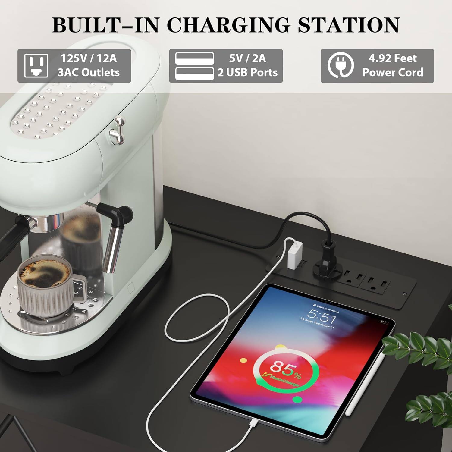 BUILT-IN CHARGING STATION

- 125V / 12A
  - 3AC Outlets
- 5V / 2A
  - 2 USB Ports
- 4.92 Feet Power Cord

5:51
Monday, December 17

85%