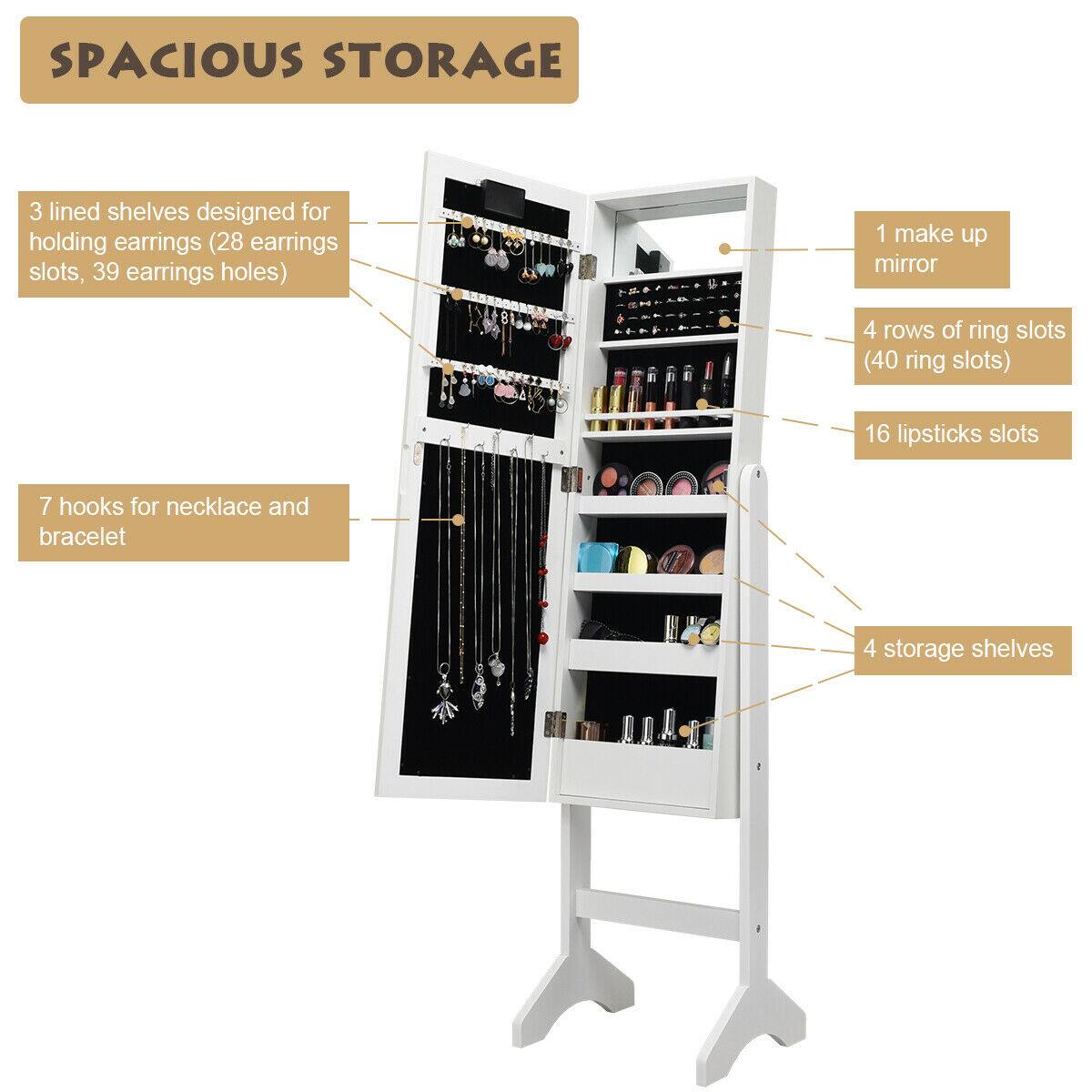 SPACIOUS STORAGE

3 lined shelves designed for holding earrings (28 earrings slots, 39 earrings holes)
7 hooks for necklace and bracelet
1 make up mirror
4 rows of ring slots (40 ring slots)
16 lipsticks slots
4 storage shelves