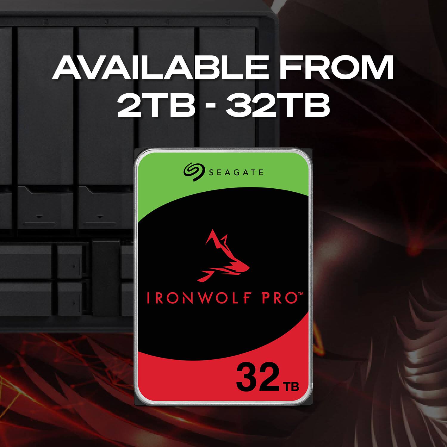 AVAILABLE FROM 2TB - 32TB  
SEAGATE  
IRONWOLF PRO™  
32 TB