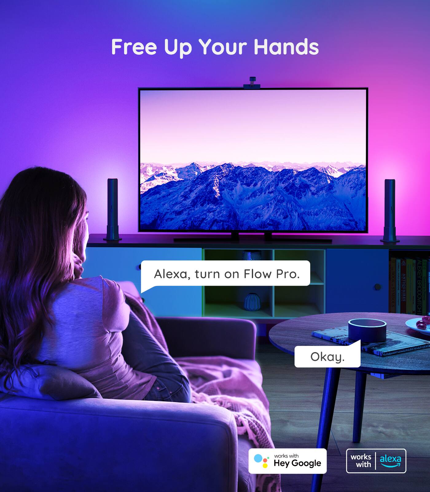 Free Up Your Hands
Alexa, turn on Flow Pro.
Okay.
works with Hey Google
works with Alexa