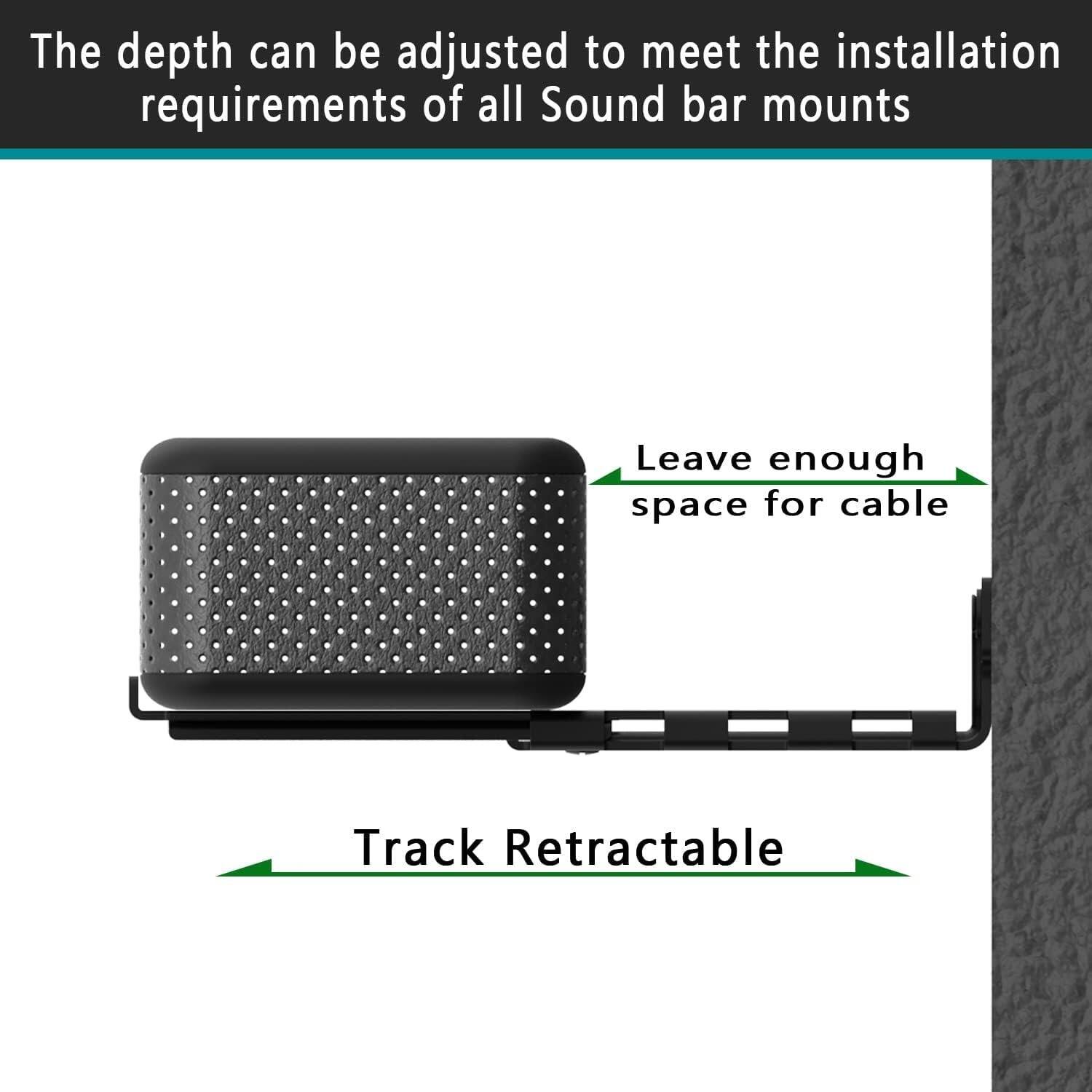 The depth can be adjusted to meet the installation requirements of all Sound bar mounts.

Leave enough space for cable.

Track Retractable.