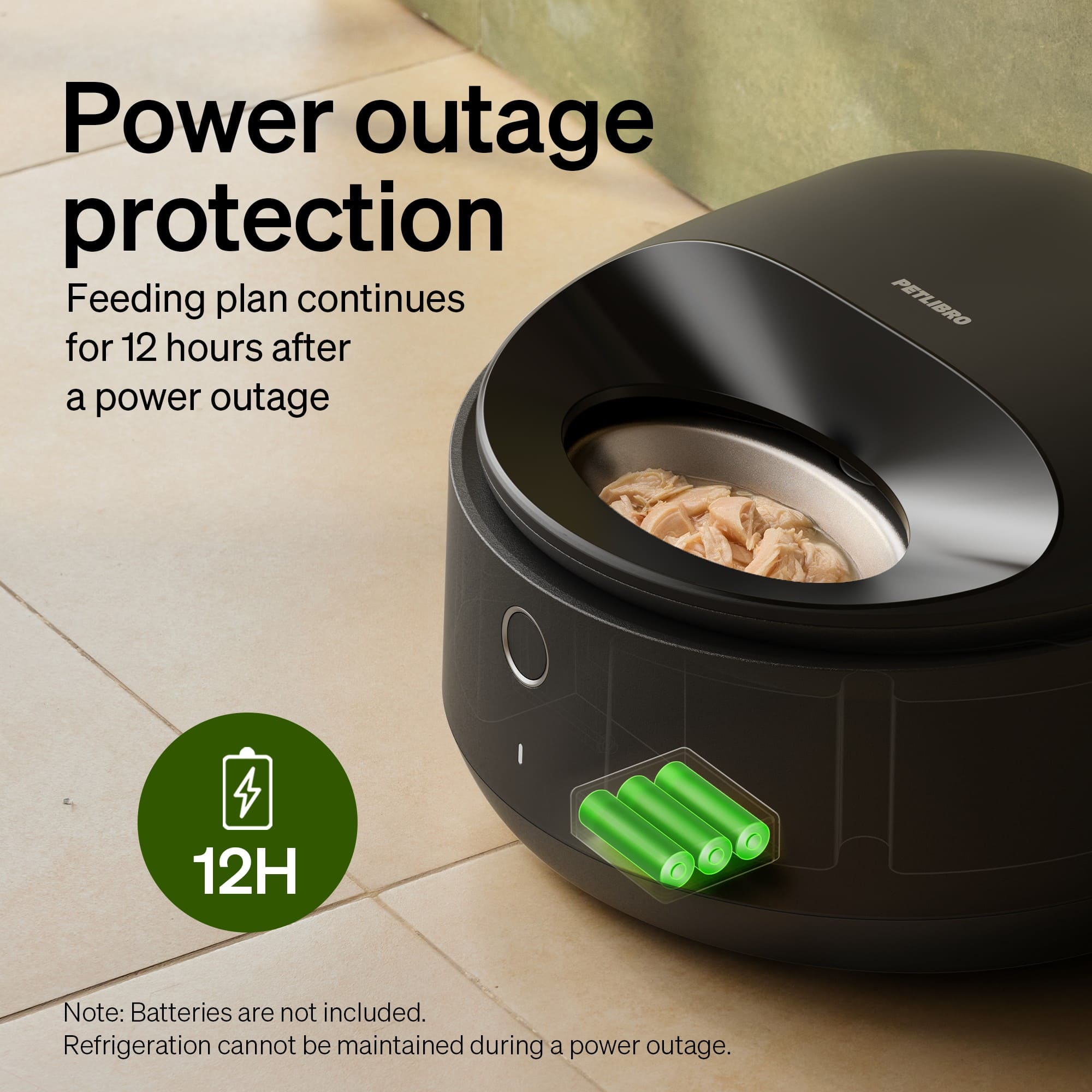 Power outage protection: Feeding plan continues for 12 hours after a power outage. PETLIBRO 12H. Note: Batteries are not included. Refrigeration cannot be maintained during a power outage.