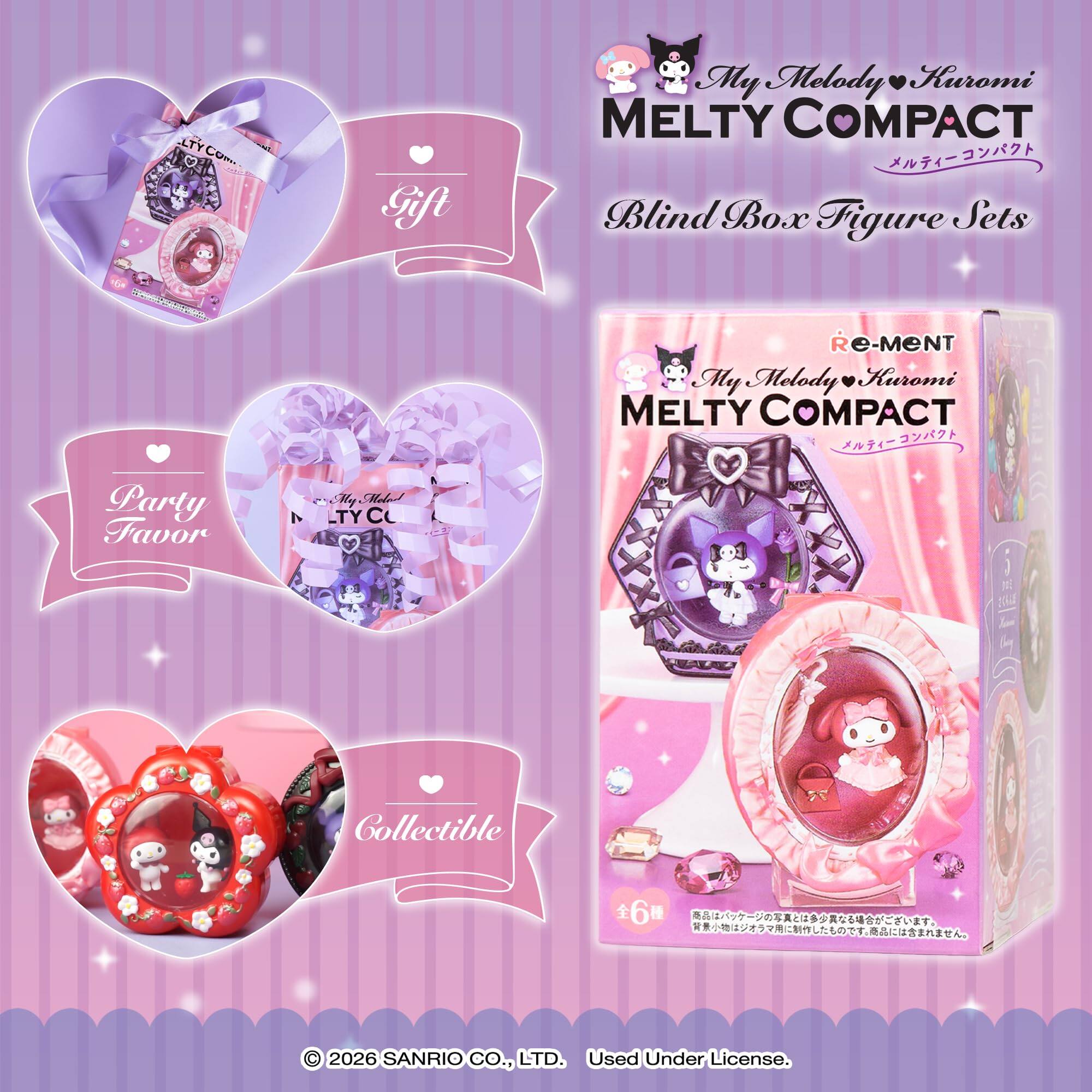 My Melody & Kuromi MELTY COMPACT  
Blind Box Figure Sets  

LTY COP BAA Hf My Melody Kuromi MELTY COMPACT  
Party Favor Cly dled TYC Re-MENT My Melody Kuromi MELTY COMPACT  
JE Collectible 6  

© 2026 SANRIO CO., LTD. Used Under License.