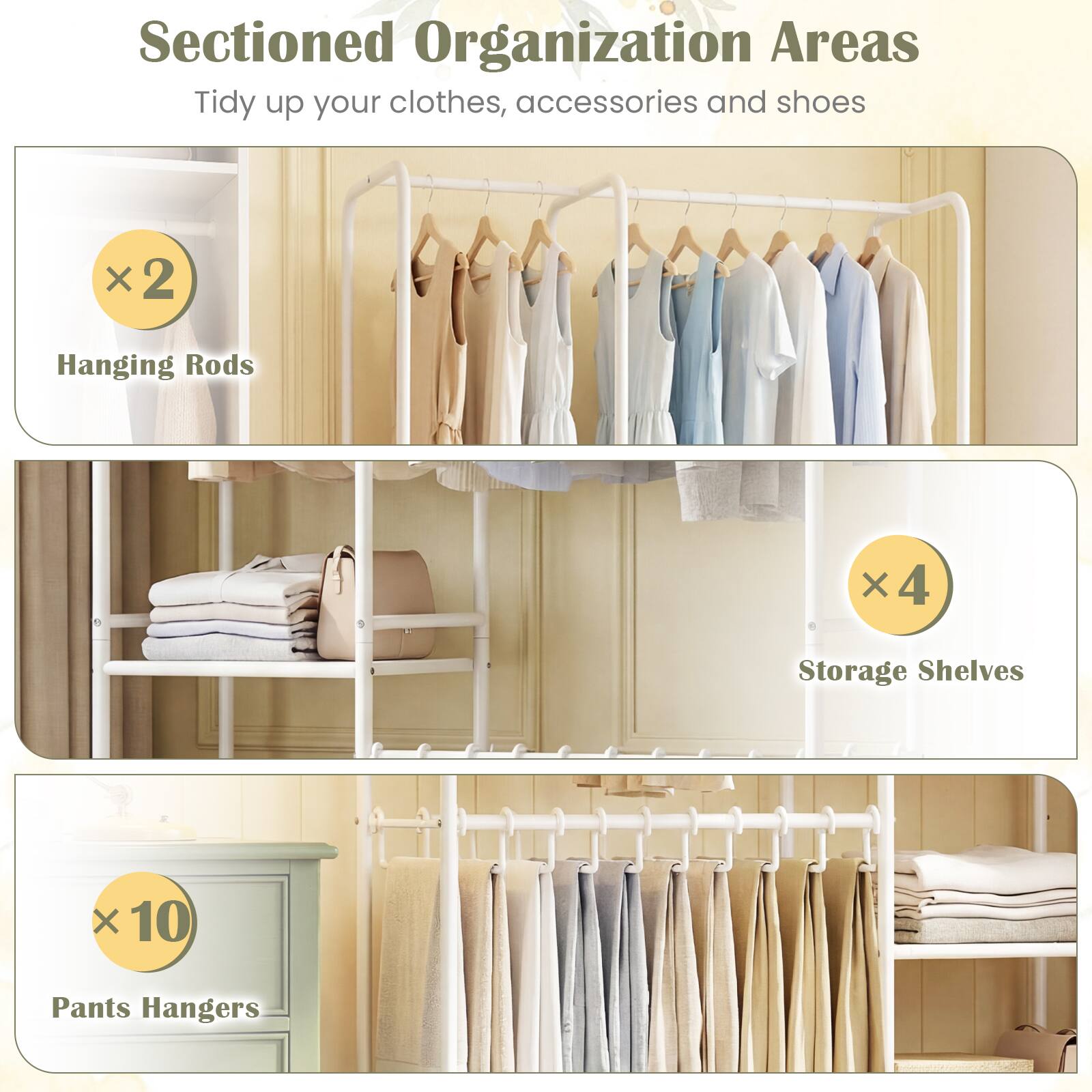 Sectioned Organization Areas  
Tidy up your clothes, accessories and shoes

- Hanging Rods x 2
- Storage Shelves x 4
- Pants Hangers x 10