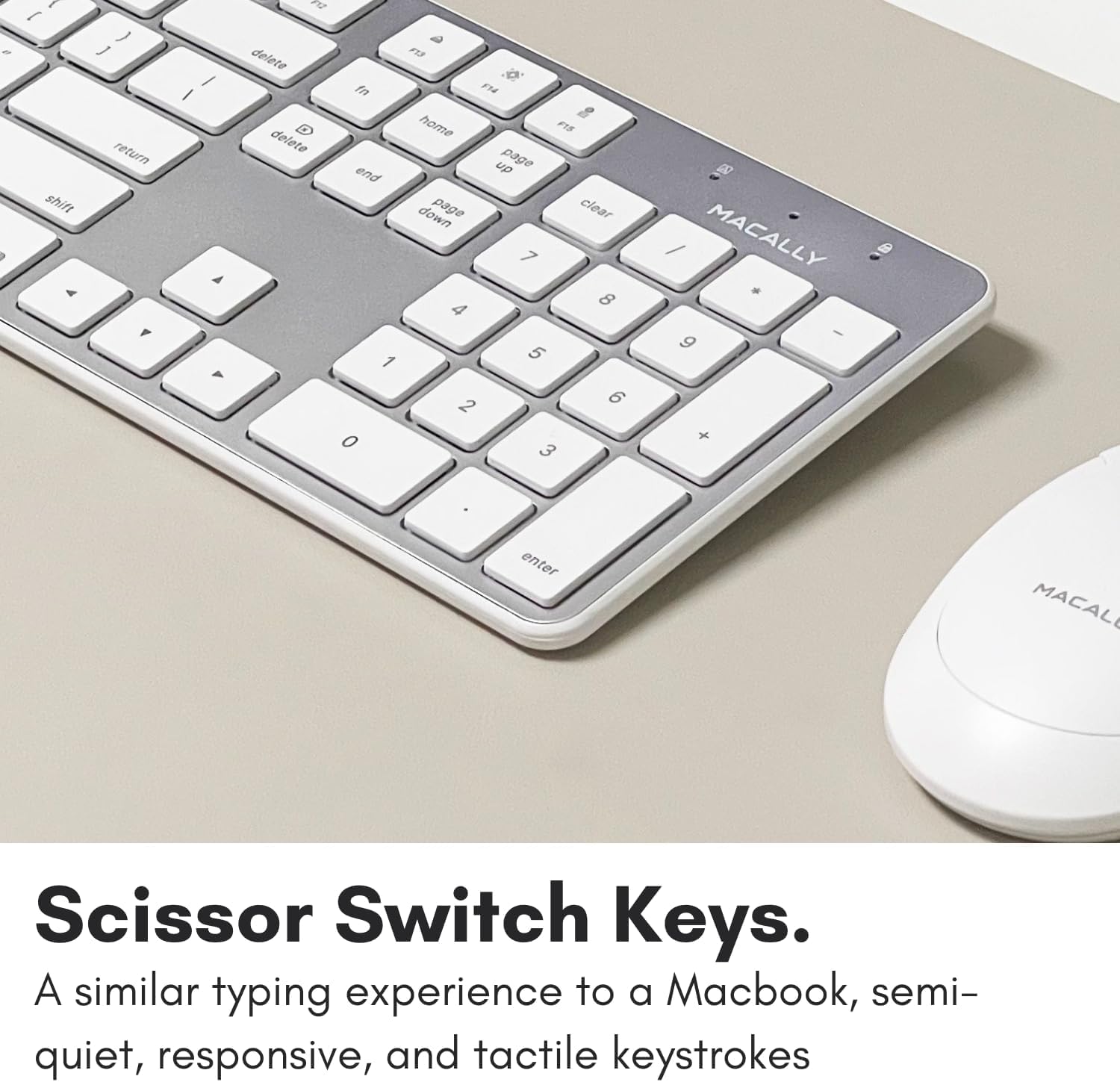 A I shift ) J return F / I A P 2N delete 3 delete F  fo FM 8 home FIF UP page end down page clear 7 4 8 1 5 2 6 O 3 1 / MACALLY - 9 + enter MACAL Scissor Switch Keys. A similar typing experience to a Macbook, semi-quiet, responsive, and tactile keystrokes.