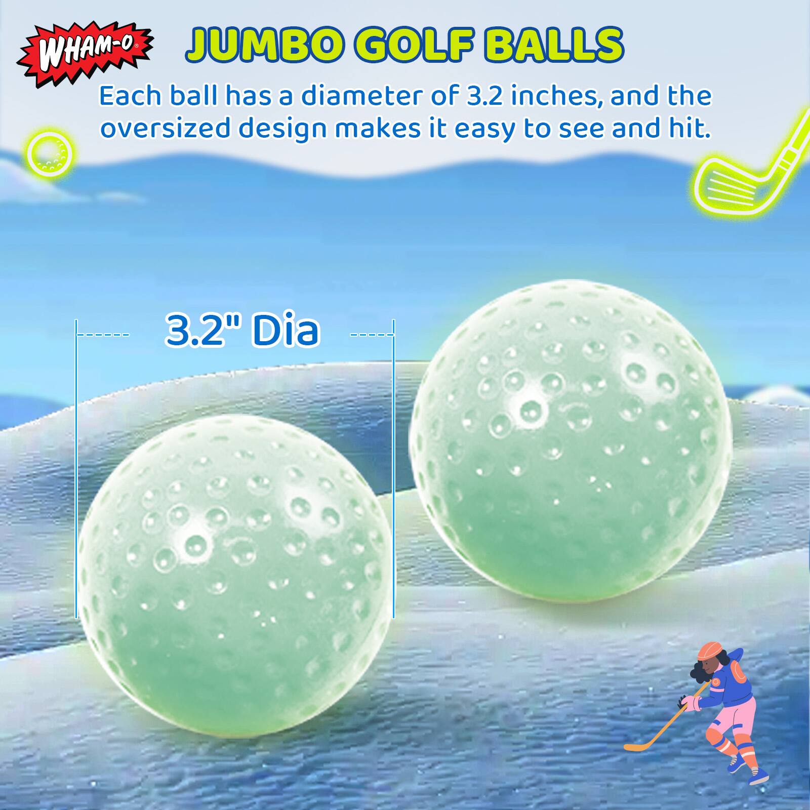 WHAM-O JUMBO GOLF BALLS  
Each ball has a diameter of 3.2 inches, and the oversized design makes it easy to see and hit.  
3.2" Dia