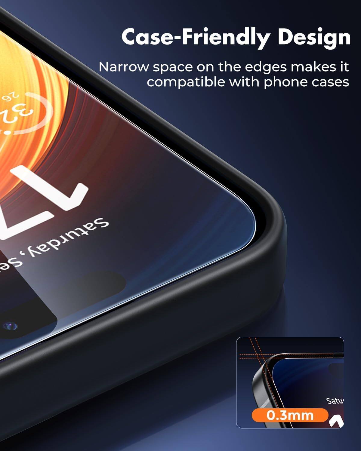 Case-Friendly Design  
Narrow space on the edges makes it compatible with phone cases  

0.3mm