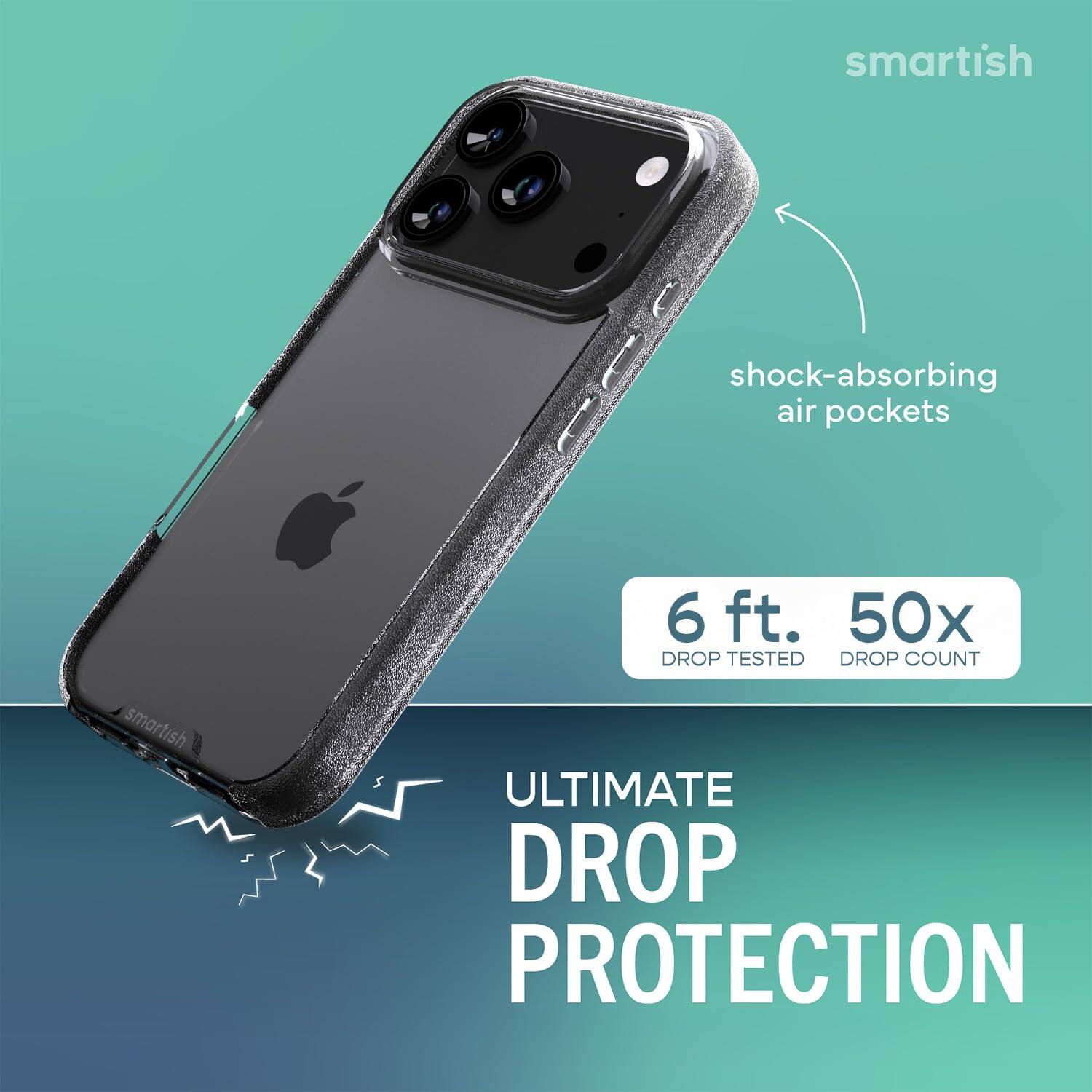 smartish  
shock-absorbing air pockets  
smartish  
6 ft. 50x DROP TESTED DROP COUNT  
ULTIMATE DROP PROTECTION
