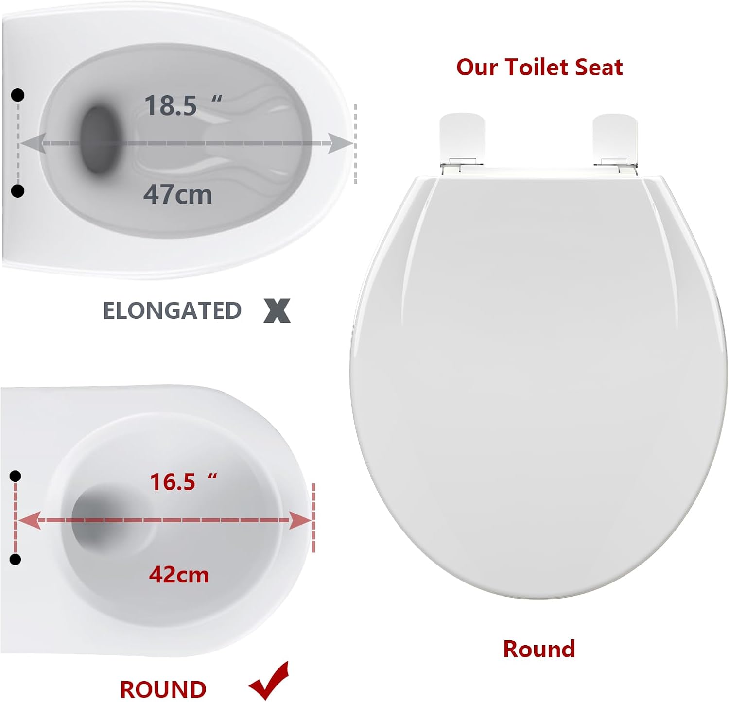 Our Toilet Seat

ELONGATED X
18.5" 47cm

ROUND ✓
16.5" 42cm