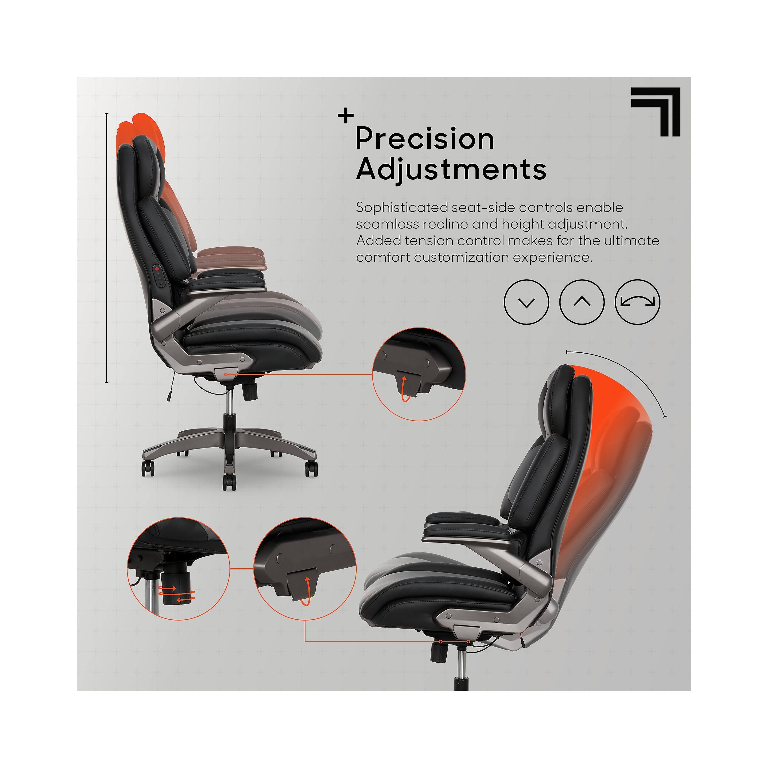 + Precision Adjustments  
Sophisticated seat-side controls enable seamless recline and height adjustment. Added tension control makes for the ultimate comfort customization experience.