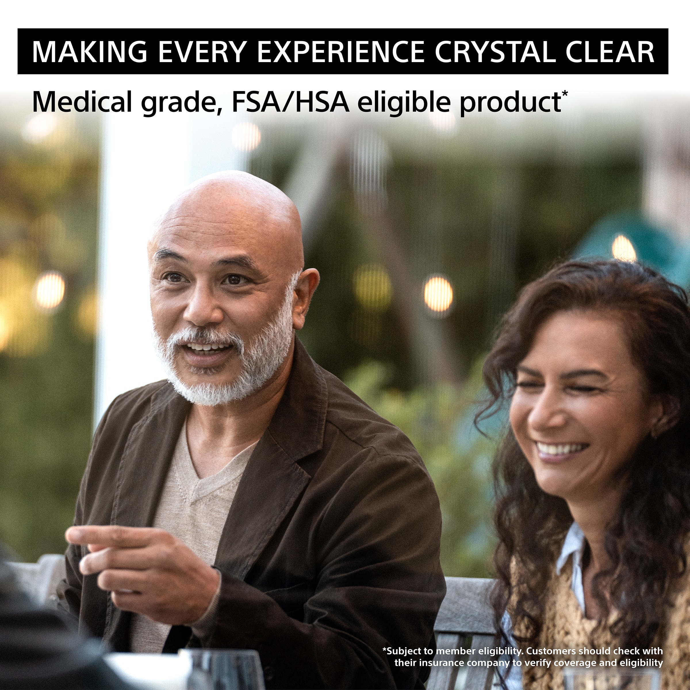 MAKING EVERY EXPERIENCE CRYSTAL CLEAR Medical grade, FSA/HSA eligible product. *Subject to member eligibility. Customers should check with their insurance company to verify coverage and eligibility.