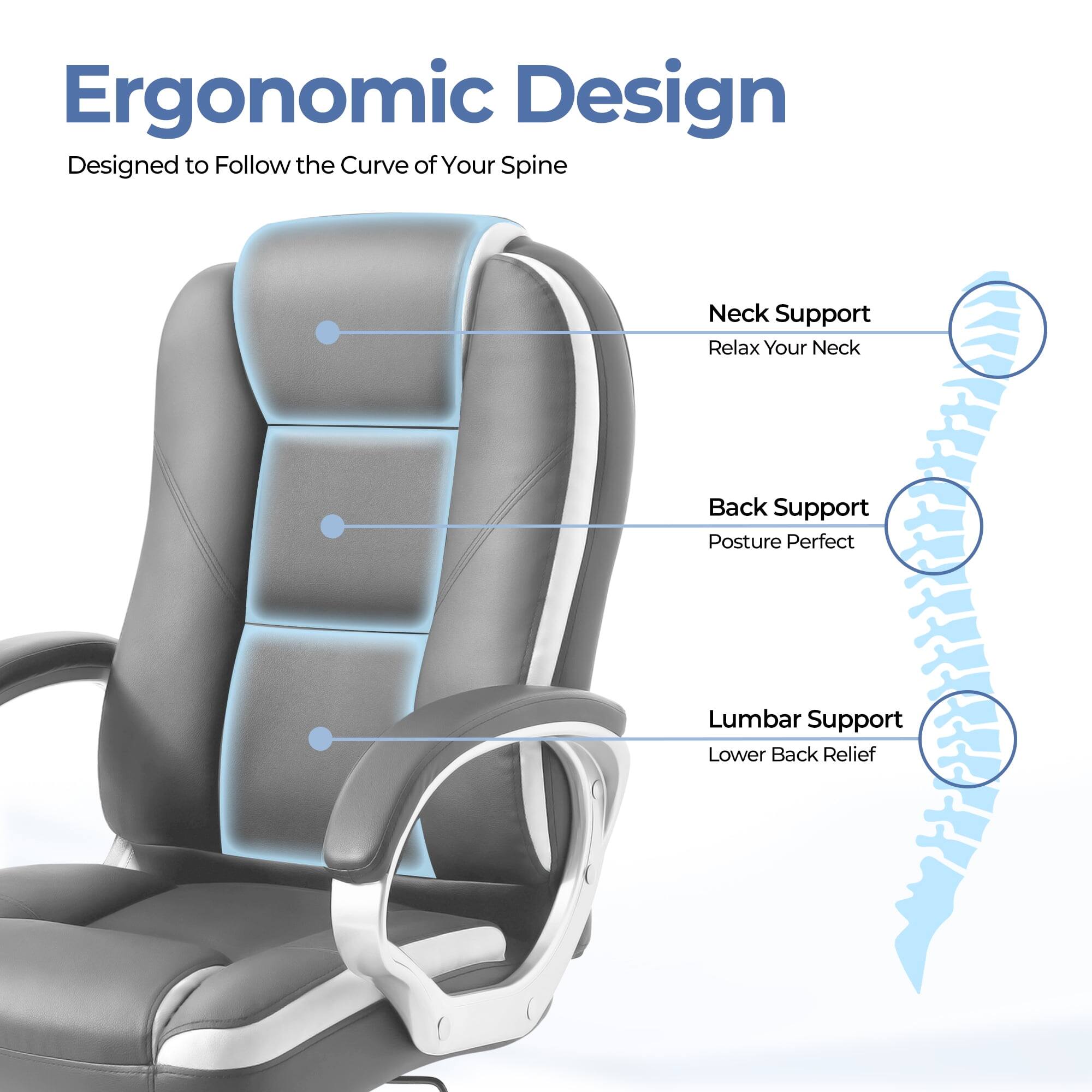 Ergonomic Design  
Designed to Follow the Curve of Your Spine  

- Neck Support  
  Relax Your Neck  

- Back Support  
  Posture Perfect  

- Lumbar Support  
  Lower Back Relief