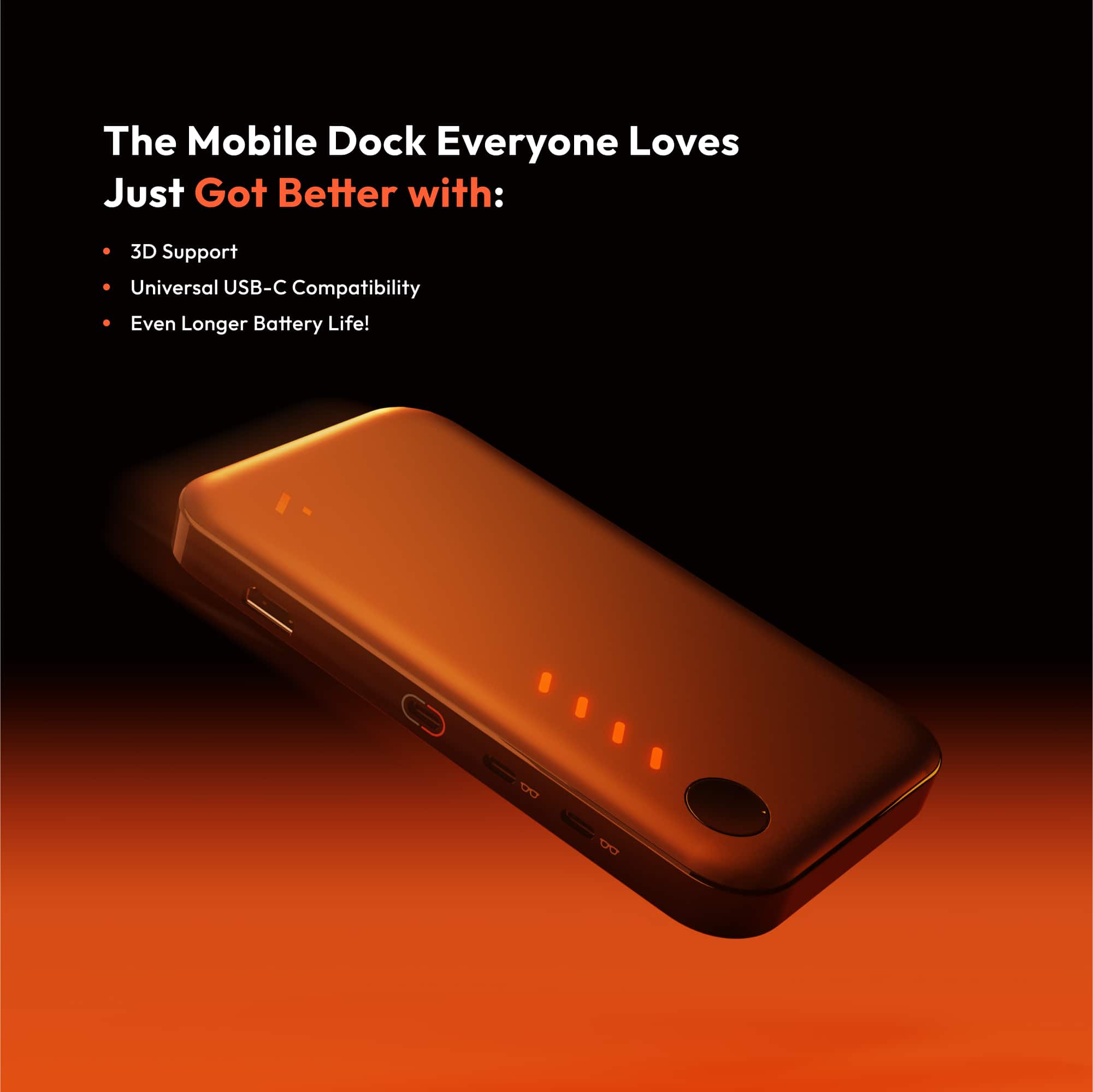 The Mobile Dock Everyone Loves Just Got Better with:
- 3D Support
- Universal USB-C Compatibility
- Even Longer Battery Life!