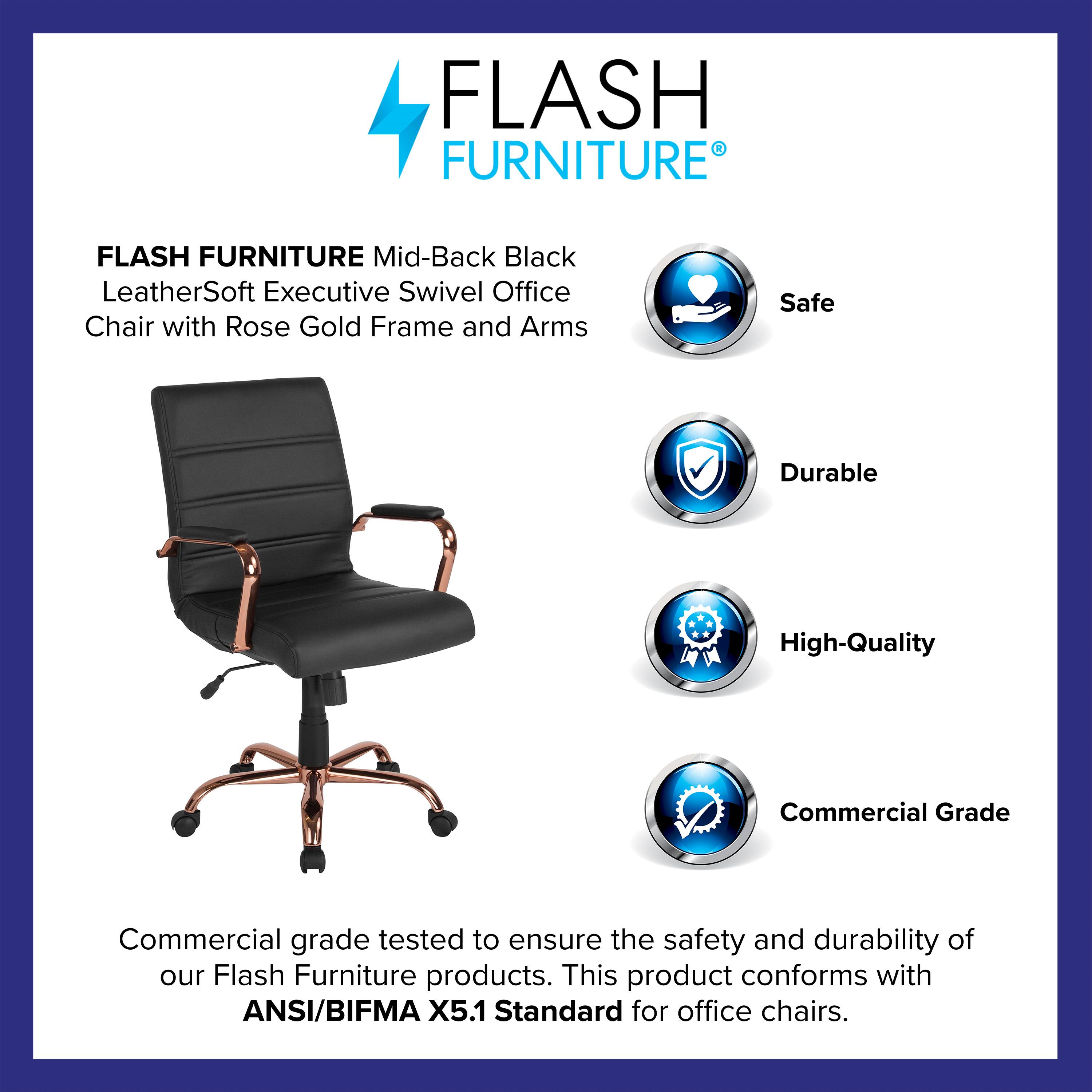 FLASH FURNITURE Mid-Back Black LeatherSoft Executive Swivel Office Chair with Rose Gold Frame and Arms

Safe, Durable, High-Quality, Commercial Grade

Commercial grade tested to ensure the safety and durability of our Flash Furniture products. This product conforms with ANSI/BIFMA X5.1 Standard for office chairs.