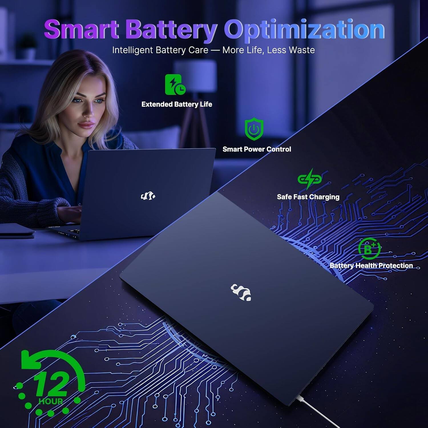 Smart Battery Optimization  
Intelligent Battery Care - More Life, Less Waste  

Extended Battery Life  
Smart Power Control  
Safe Fast Charging  
Battery Health Protection  

12 HOUR
