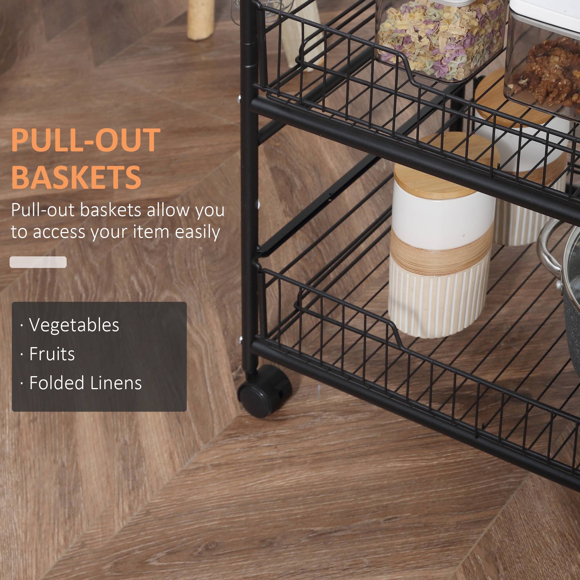 PULL-OUT BASKETS

Pull-out baskets allow you to access your item easily

- Vegetables
- Fruits
- Folded Linens