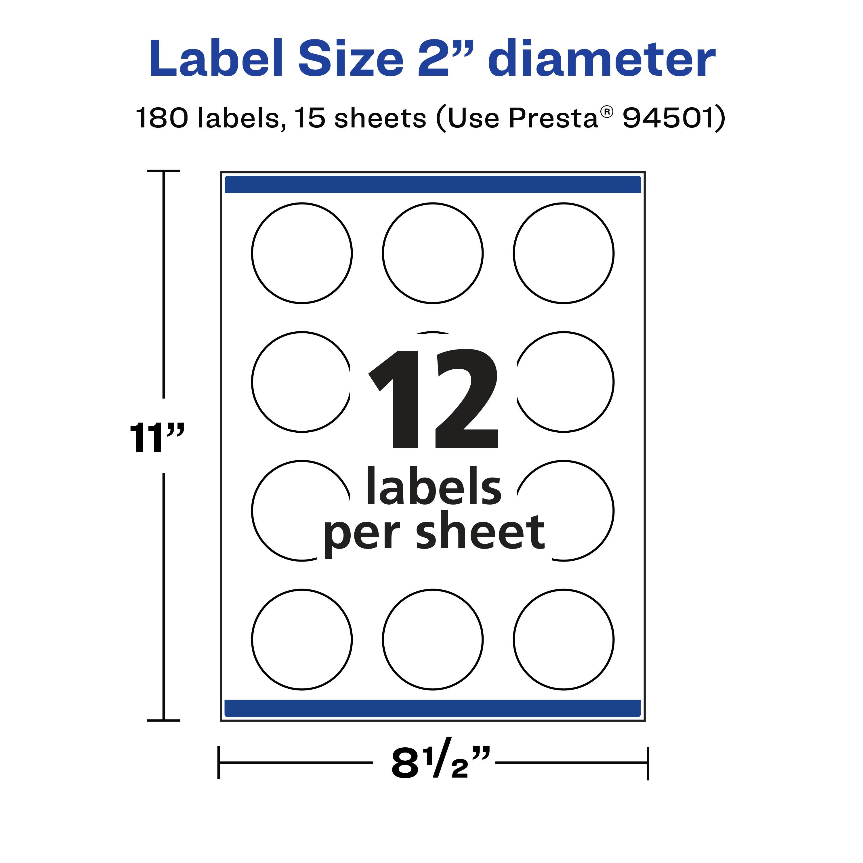 Label Size 2" diameter  
180 labels, 15 sheets (Use Presta® 94501)  
11" x 8½"  
12 labels per sheet