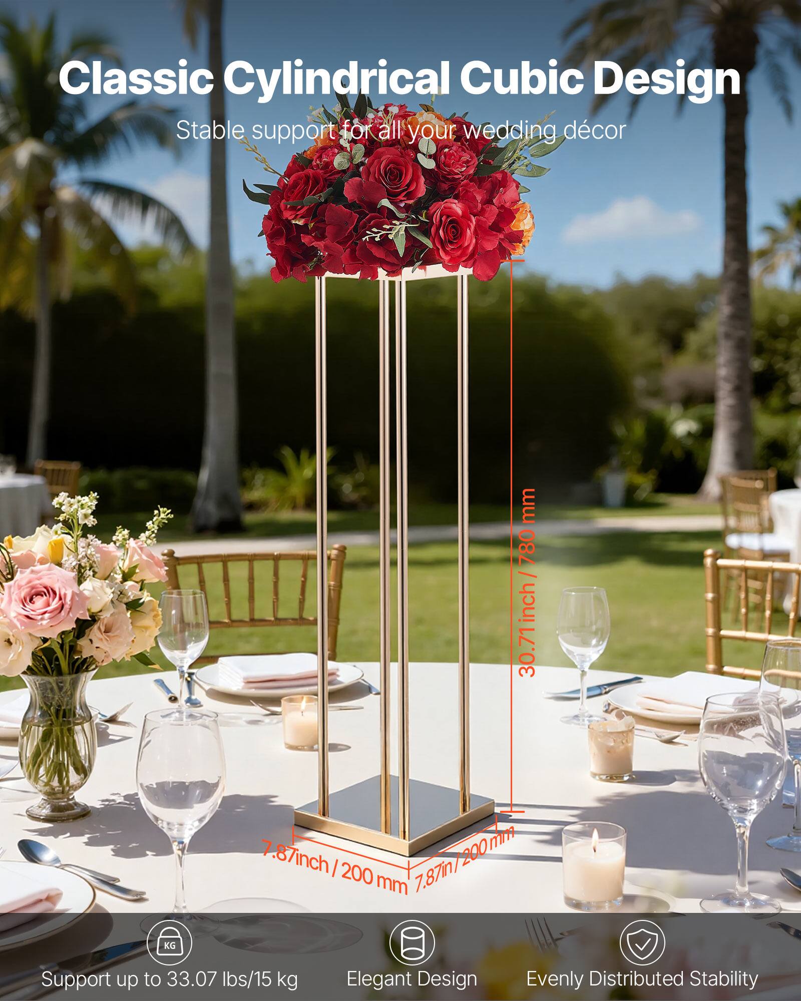 Classic Cylindrical Cubic Design  
Stable support for all your wedding décor  

- Height: 30.71 inches / 780 mm  
- Width: 7.87 inches / 200 mm  
- Depth: 7.87 inches / 200 mm  

Support up to 33.07 lbs / 15 kg  
Elegant Design  
Evenly Distributed Stability