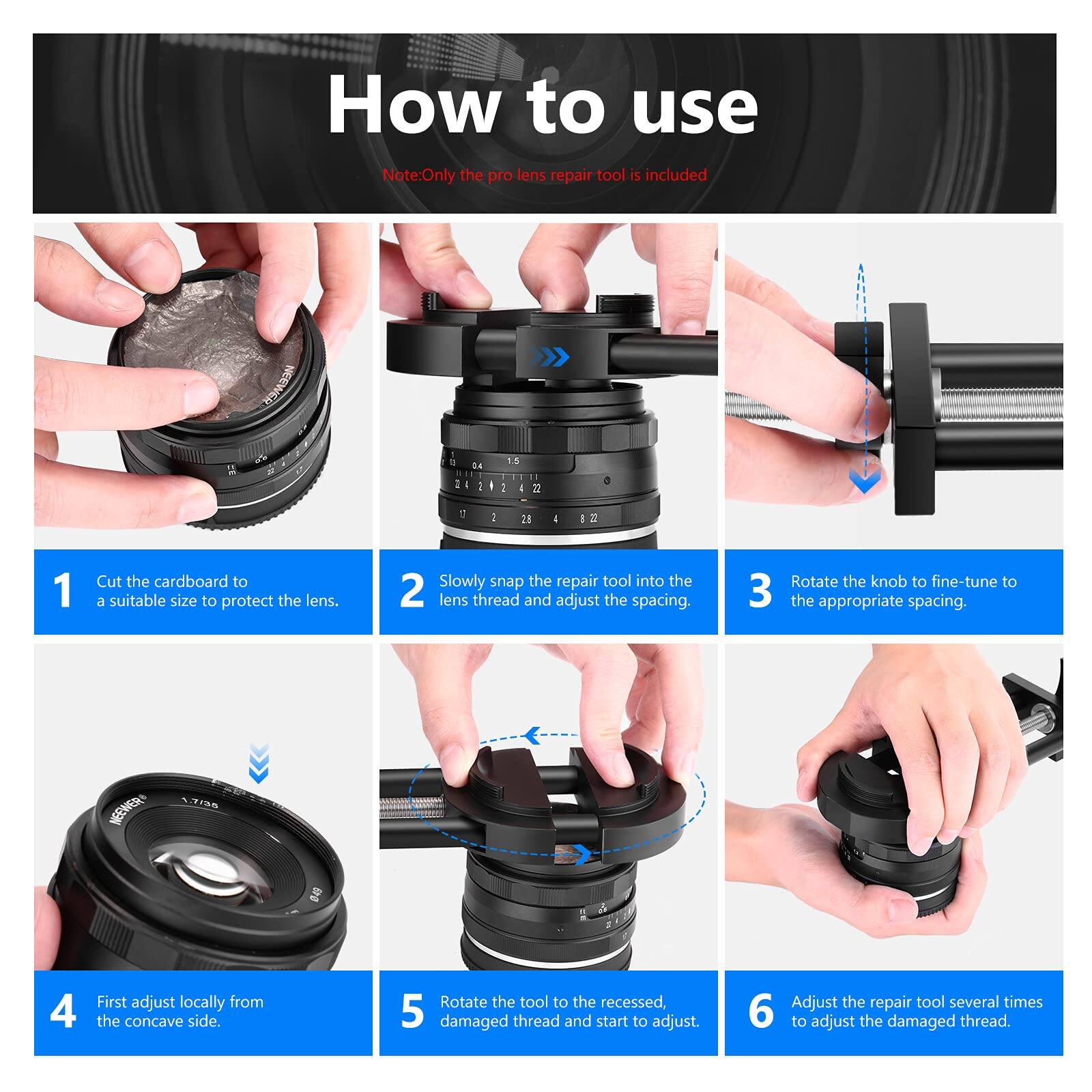 How to use

Note: Only the pro lens repair tool is included

1. Cut the cardboard to a suitable size to protect the lens.
2. Slowly snap the repair tool into the lens thread and adjust the spacing.
3. Rotate the knob to fine-tune to the appropriate spacing.
4. First adjust locally from the concave side.
5. Rotate the tool to the recessed, damaged thread and start to adjust.
6. Adjust the repair tool several times to adjust the damaged thread.
