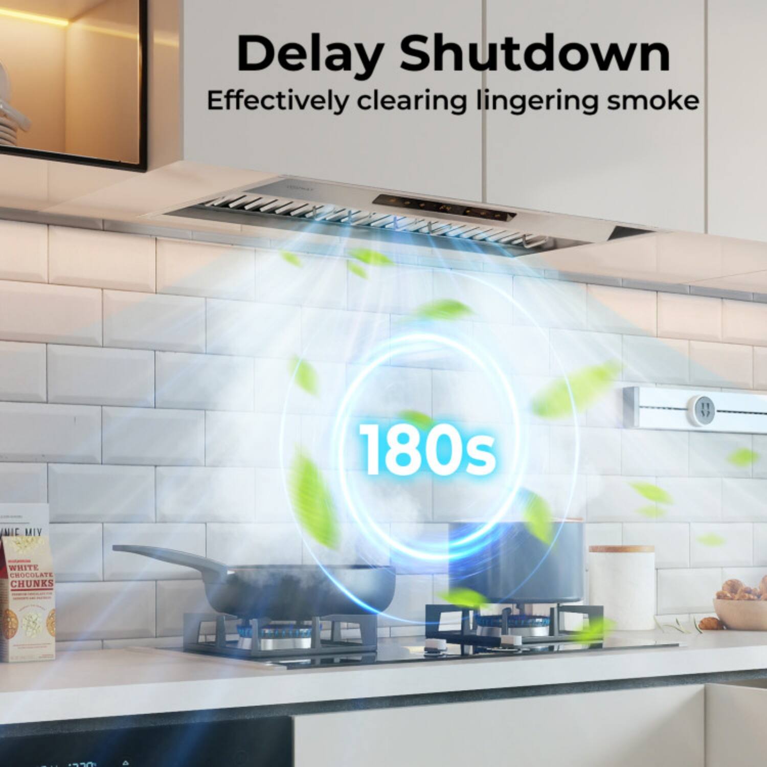 Delay Shutdown  
Effectively clearing lingering smoke  
180s  

1 IMIC MIY WHITE CHOCOLATE CHUNKS