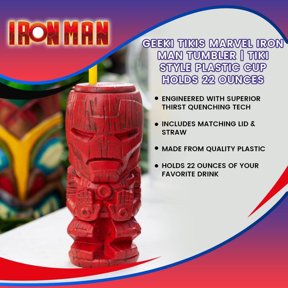 IRON MAN

GEEKI TIKIS MARVEL IRON MAN TUMBLER | TIKI STYLE PLASTIC CUP HOLDS 22 OUNCES

- ENGINEERED WITH SUPERIOR THIRST QUENCHING TECH
- INCLUDES MATCHING LID & STRAW
- MADE FROM QUALITY PLASTIC
- HOLDS 22 OUNCES OF YOUR FAVORITE DRINK