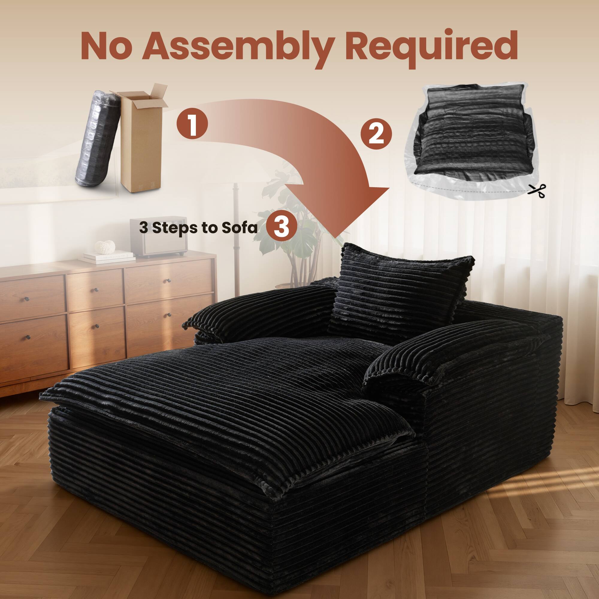 No Assembly Required

1. 3 Steps to Sofa
2. 
3.