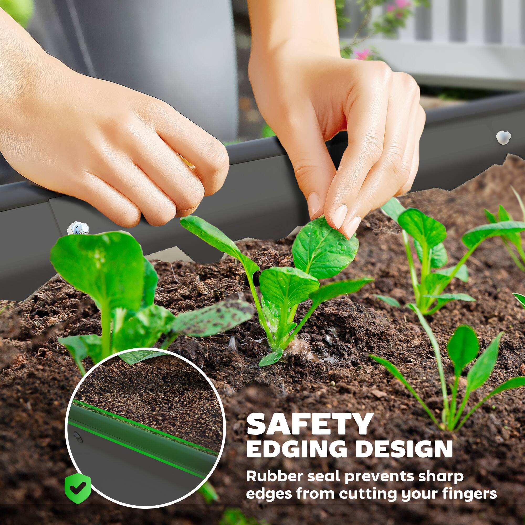 SAFETY EDGING DESIGN
Rubber seal prevents sharp edges from cutting your fingers