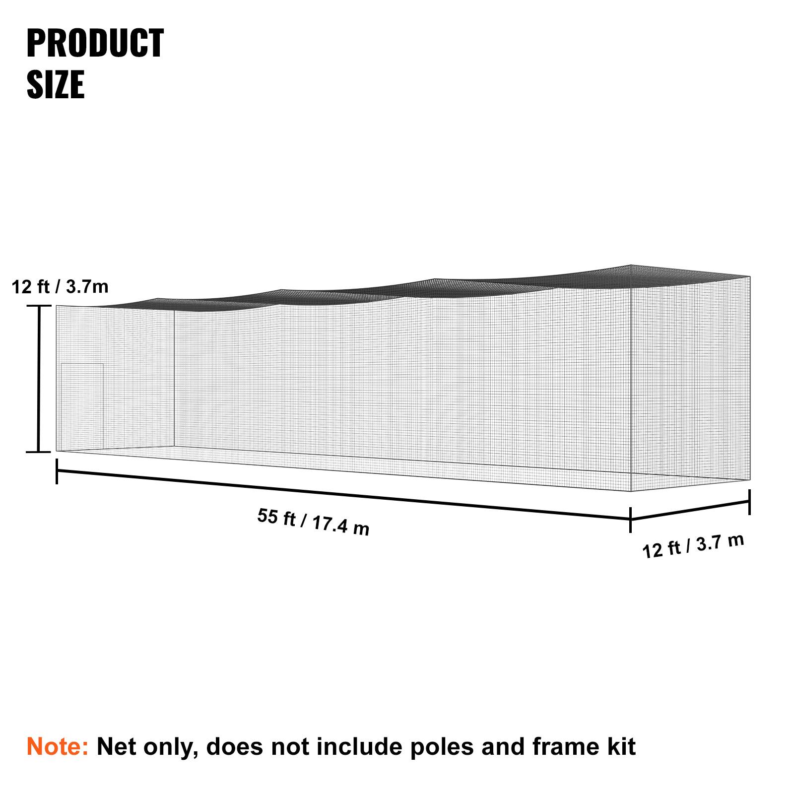 PRODUCT SIZE
12 ft / 3.7m
55 ft / 17.4 m
12 ft / 3.7 m

Note: Net only, does not include poles and frame kit