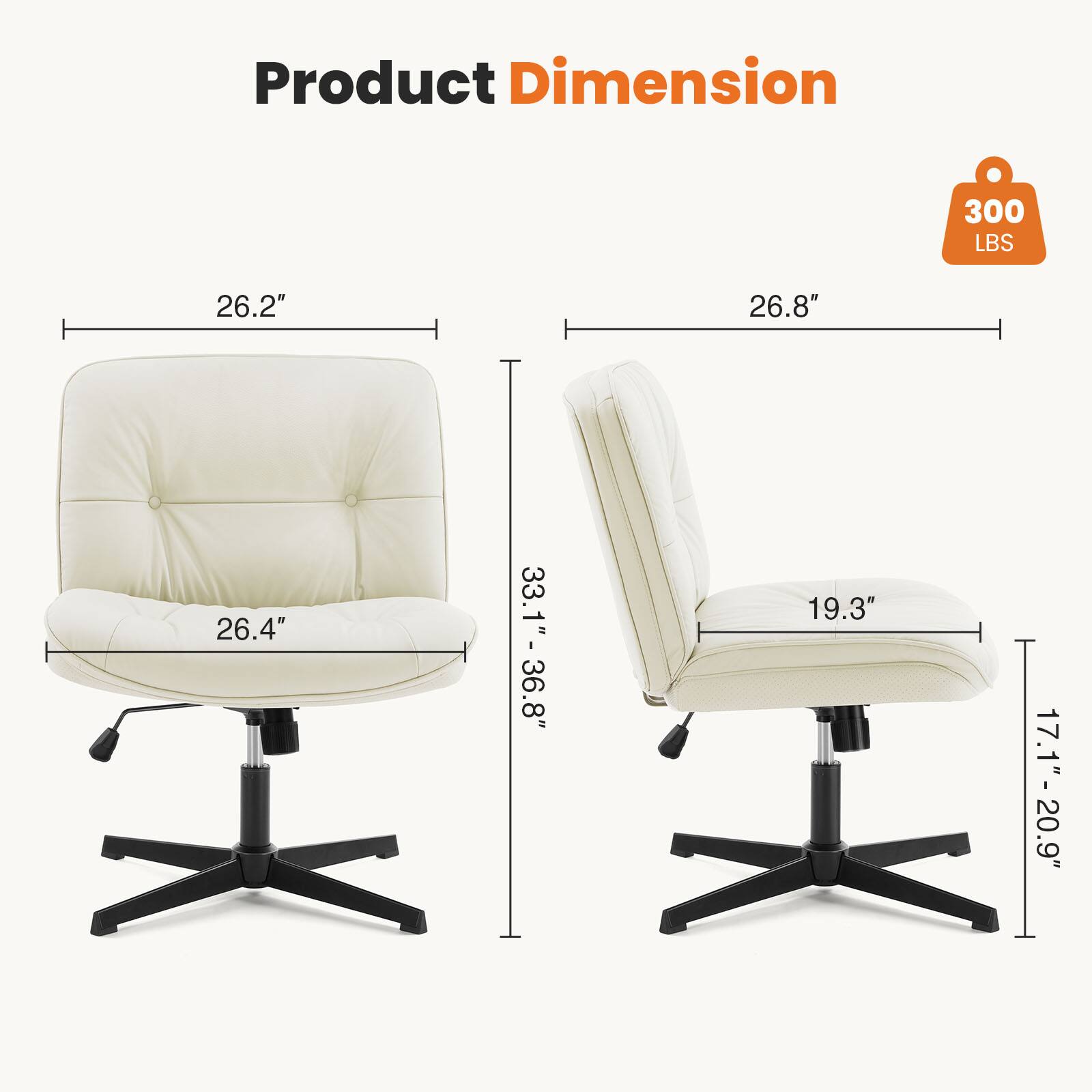Product Dimension:  
300 LBS  
26.2"  
26.8"  
26.4"  
33.1" - 36.8"  
19.3"  
17.1" - 20.9"