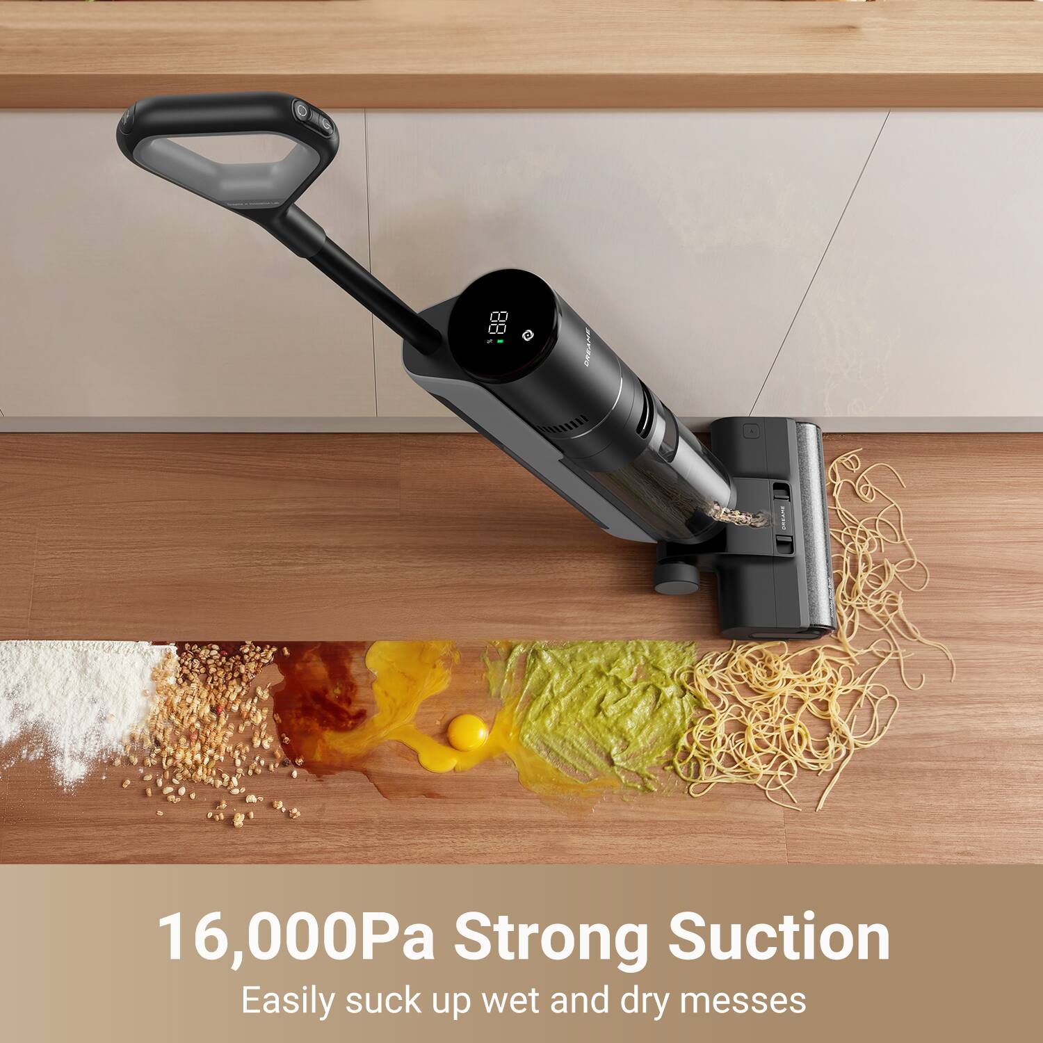 16,000Pa Strong Suction  
Easily suck up wet and dry messes