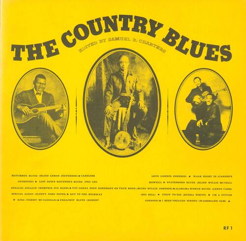 **The Country Blues**  
Edited by Samuel B. Charters

**Tracklist:**

1. **Blind Lemon Jefferson**  
   - "Careless Love"  
   - "Clonie Johnson"  
   - "Walkin' the Dog"  
   - "Cannon's Stompers"  
   - "Low Down Blues"  
   - "Sleazy (Peo Leg Nowell)"  
   - "Staterboro Blues"  
   - "Cleveland Willie Motell"  
   - "Stealin'"  
   - "Stealin'"  
   - "I'm a Prisoner"  
   - "Took a Conk"  
   - "Need Somebody on Your Bond"  
   - "Blind Willie 20,000 Alabama Woman Blues"  
   - "Cleveland Carr"  
   - "Special Agent"  
   - "Gleepy John"  
   - "Ester"  
   - "Key to the Highway"  
   - "Welly"  
   - "Fixin' to See You"  
   - "Write Me a Letter"  
   - "I'm a Guitar Man"  
   - "Tommy Scott"  
   -