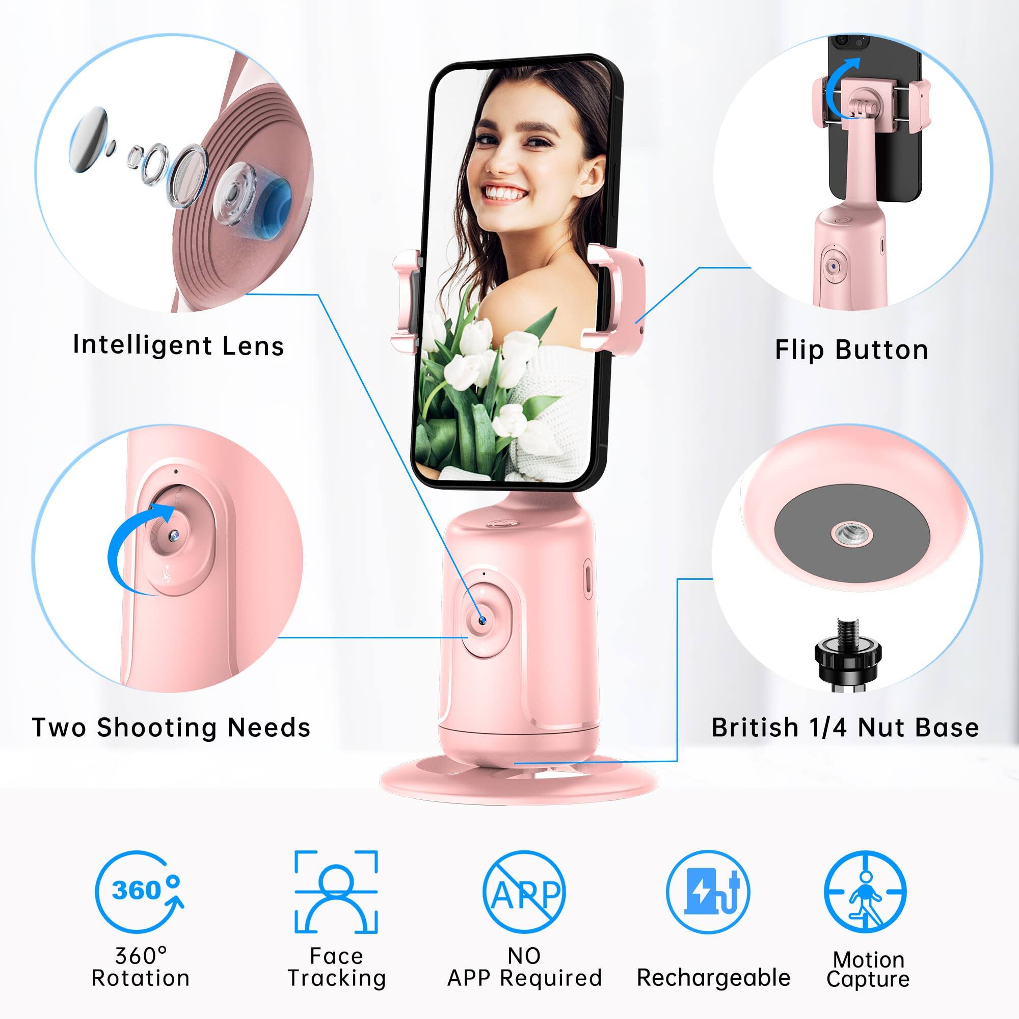 Intelligent Lens  
Flip Button  
Two Shooting Needs  
British 1/4 Nut Base  
360° Rotation  
Face Tracking  
NO APP Required  
Rechargeable  
Motion Capture