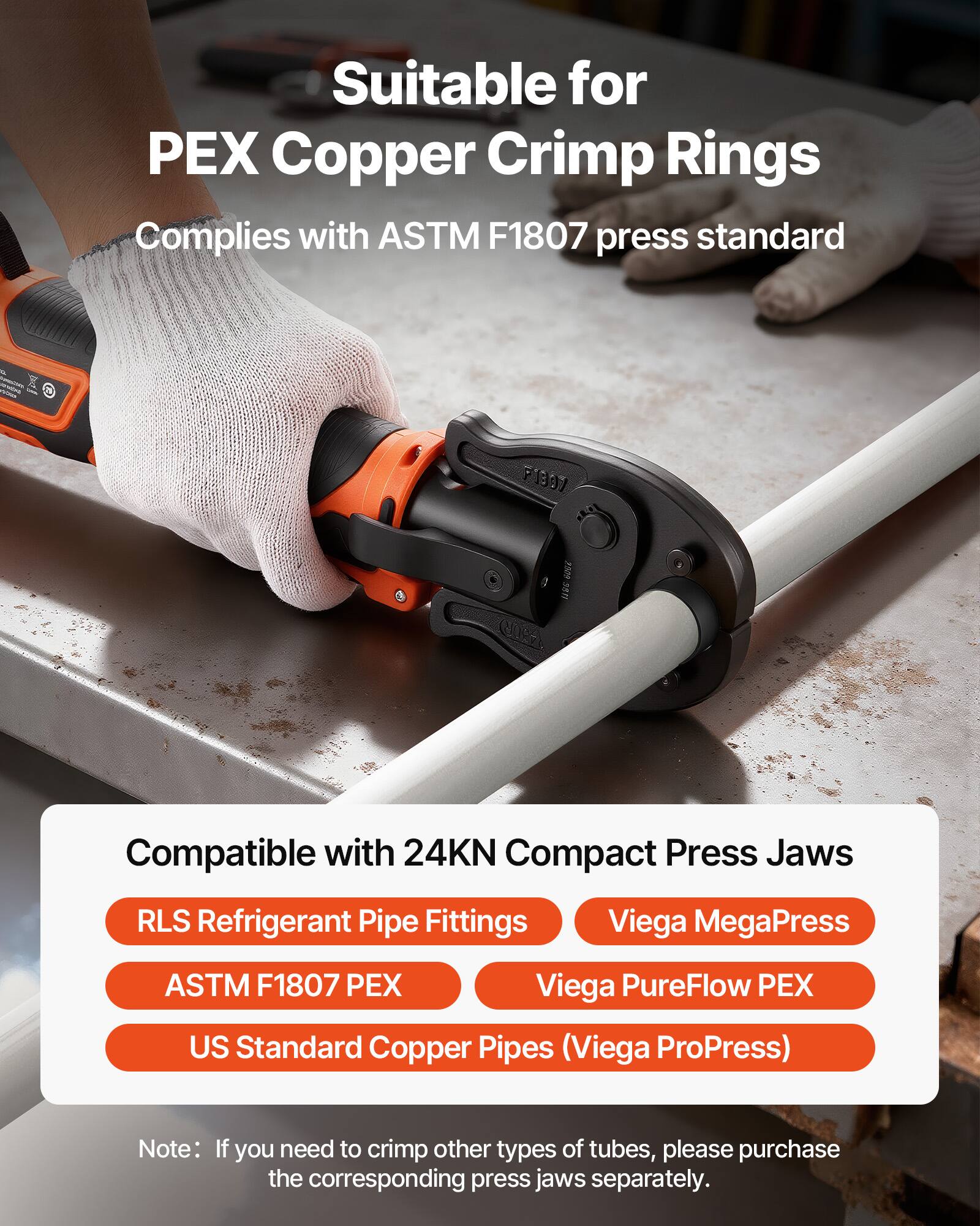 Suitable for PEX Copper Crimp Rings  
Complies with ASTM F1807 press standard  

Compatible with 24KN Compact Press Jaws  
- RLS Refrigerant Pipe Fittings  
- ASTM F1807 PEX  
- Viega MegaPress  
- Viega PureFlow PEX  
- US Standard Copper Pipes (Viega ProPress)  

Note: If you need to crimp other types of tubes, please purchase the corresponding press jaws separately.