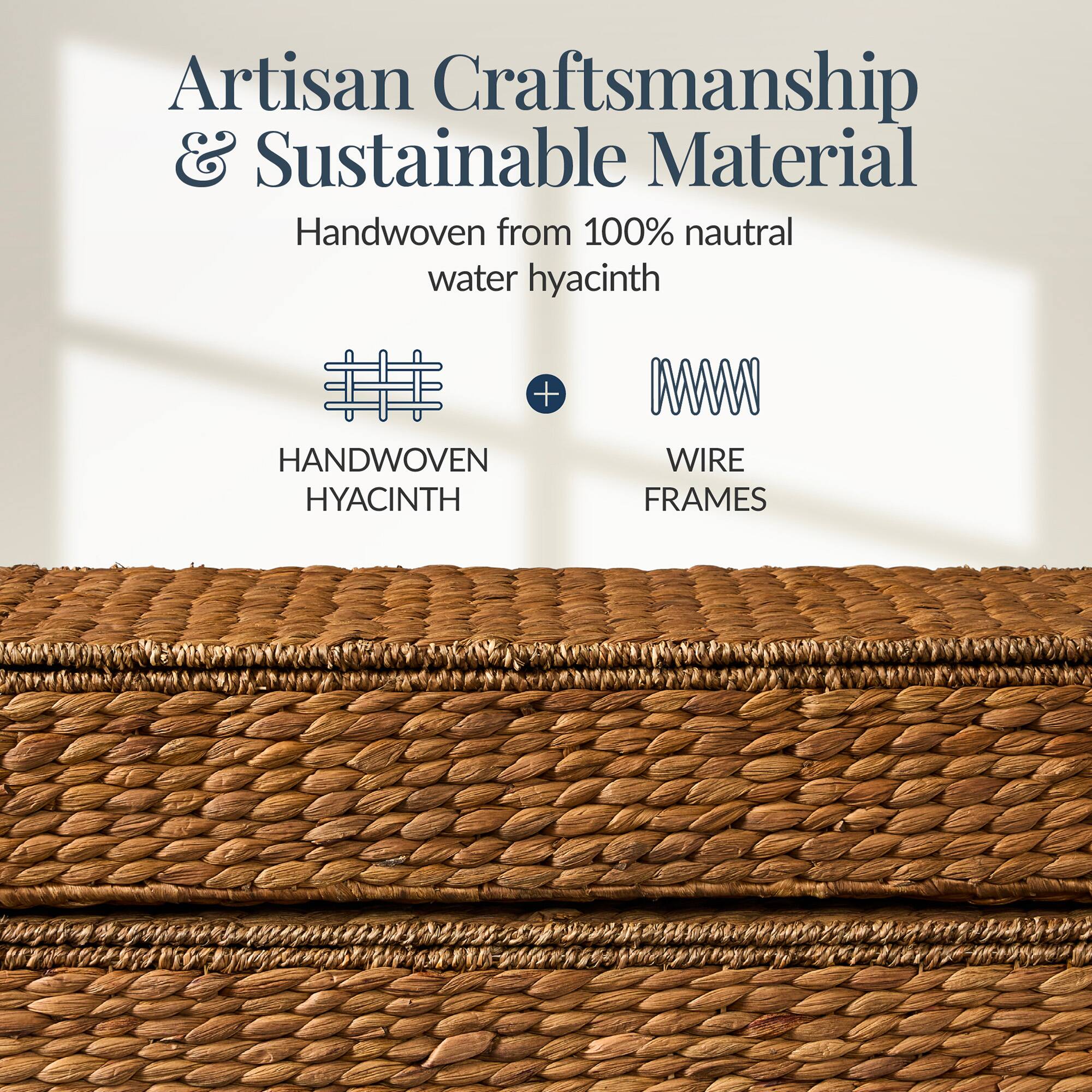 Artisan Craftsmanship & Sustainable Material

Handwoven from 100% natural water hyacinth

HANDWOVEN HYACINTH + WIRE FRAMES