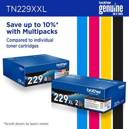 TN229XXL  
Save up to 10%* with Multipacks Compared to individual toner cartridges  
*Scroll down to learn more.  

Brother Genuine Ink & Toner  

TN229 4  
TN229 XL 2PK