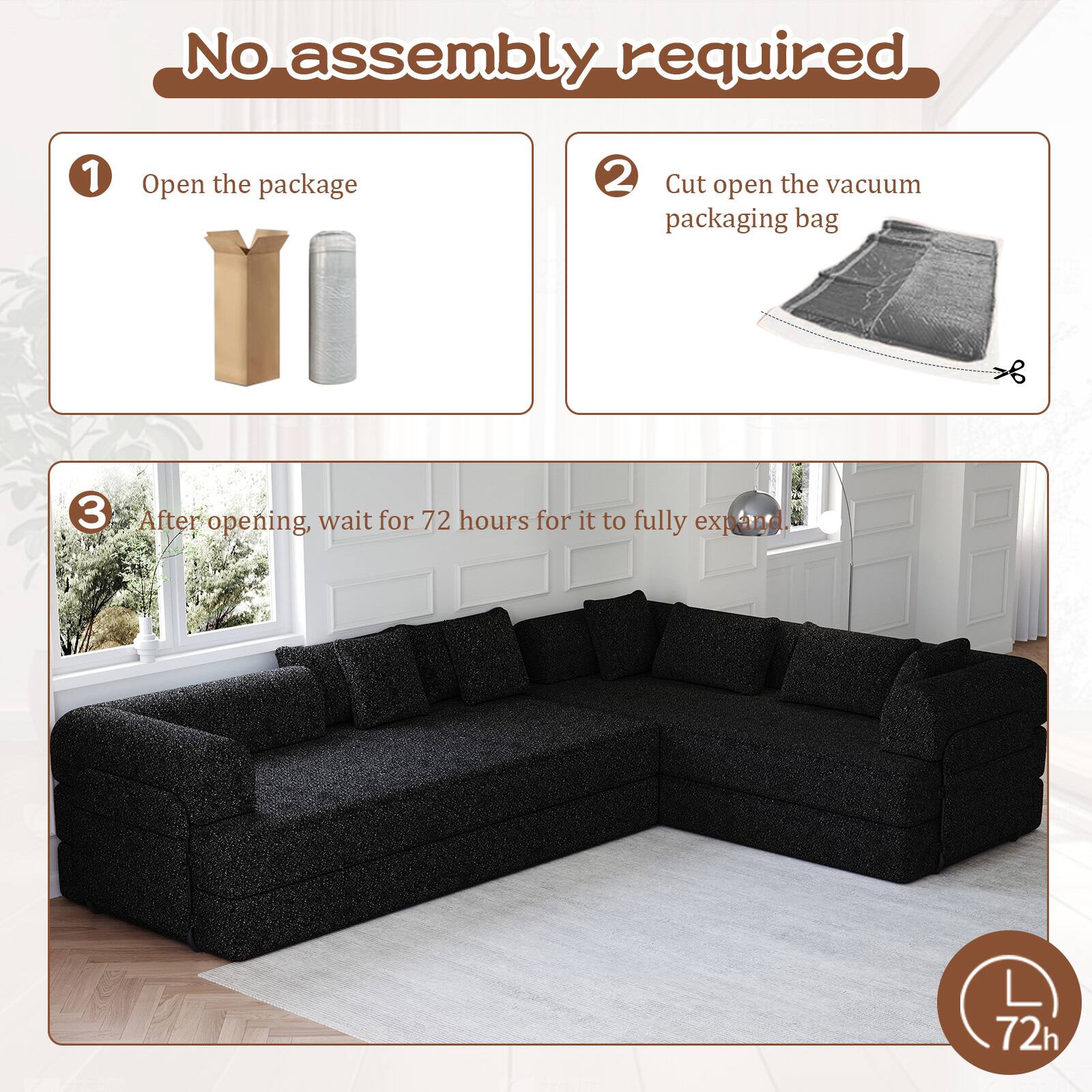 No assembly required

1. Open the package
2. Cut open the vacuum packaging bag
3. After opening, wait for 72 hours for it to fully expand.