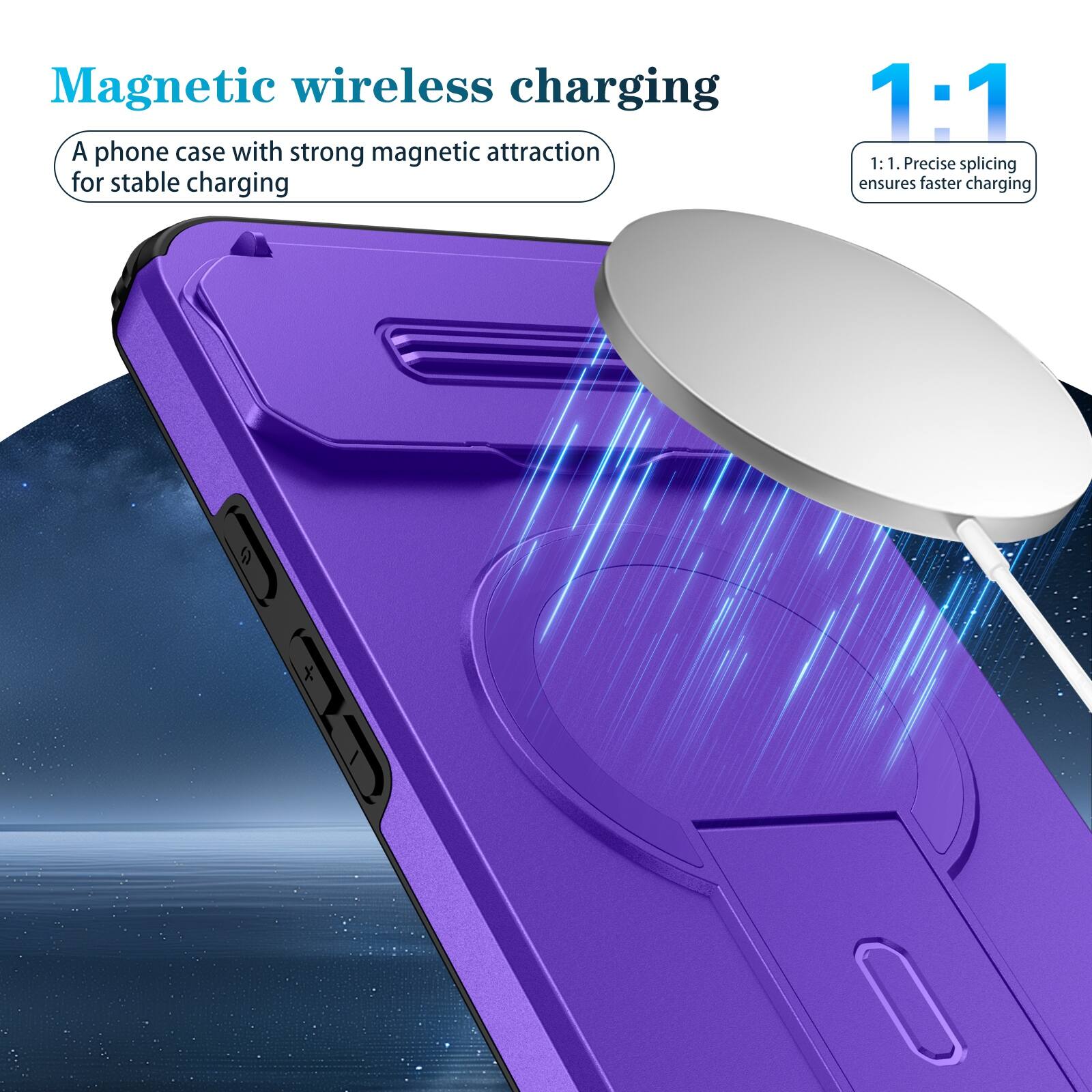 Magnetic wireless charging  
A phone case with strong magnetic attraction for stable charging  

1:1  
1:1. Precise splicing ensures faster charging