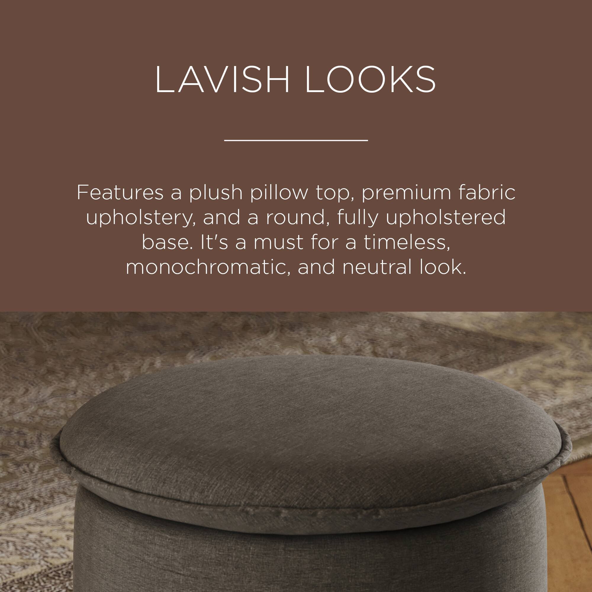 LAVISH LOOKS

Features a plush pillow top, premium fabric upholstery, and a round, fully upholstered base. It's a must for a timeless, monochromatic, and neutral look.