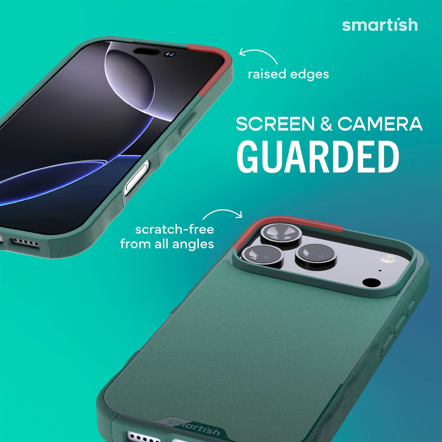 smartish  
raised edges  
SCREEN & CAMERA GUARDED  
scratch-free from all angles