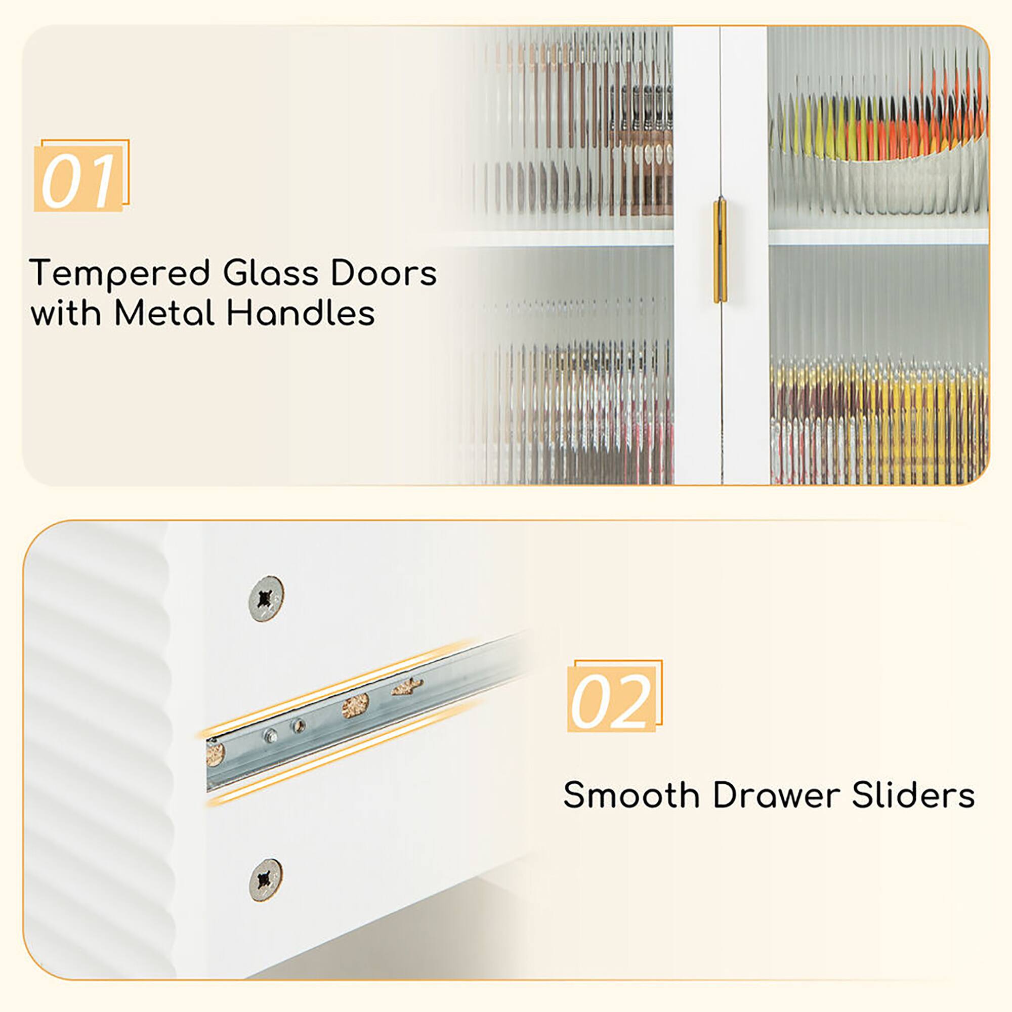 01 Tempered Glass Doors with Metal Handles  
02 Smooth Drawer Sliders