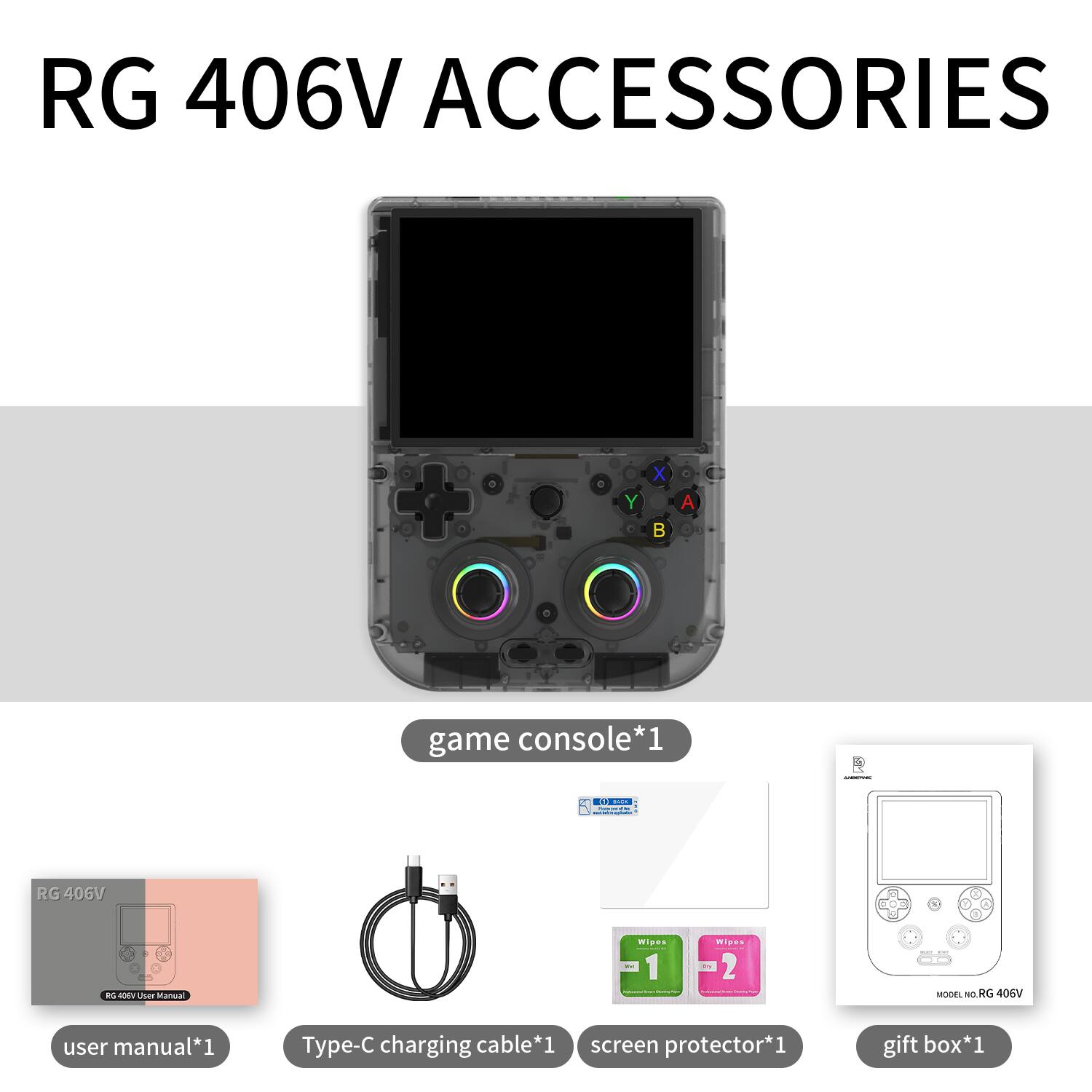 RG 406V Accessories:

1. Game console
2. User manual
3. Type-C charging cable
4. Screen protector
5. Gift box