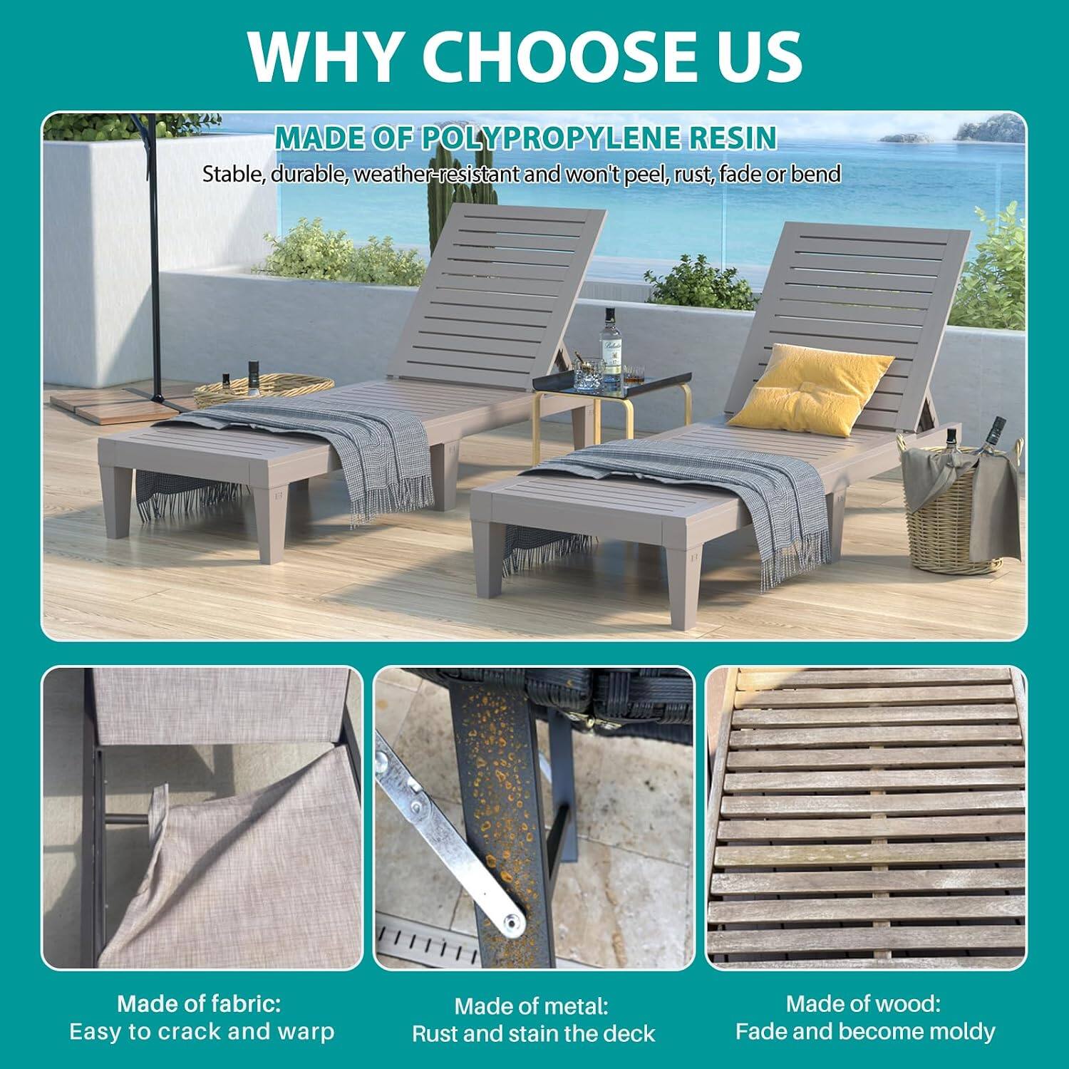 WHY CHOOSE US

MADE OF POLYPROPYLENE RESIN
Stable, durable, weather-resistant and won't peel, rust, fade or bend

Made of fabric:
Easy to crack and warp

Made of metal:
Rust and stain the deck

Made of wood:
Fade and become moldy